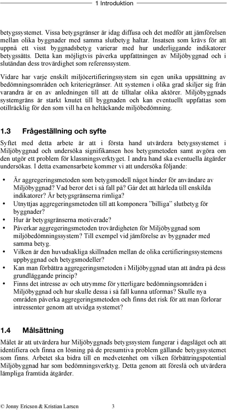 Detta kan möjligtvis påverka uppfattningen av Miljöbyggnad och i slutändan dess trovärdighet som referenssystem.