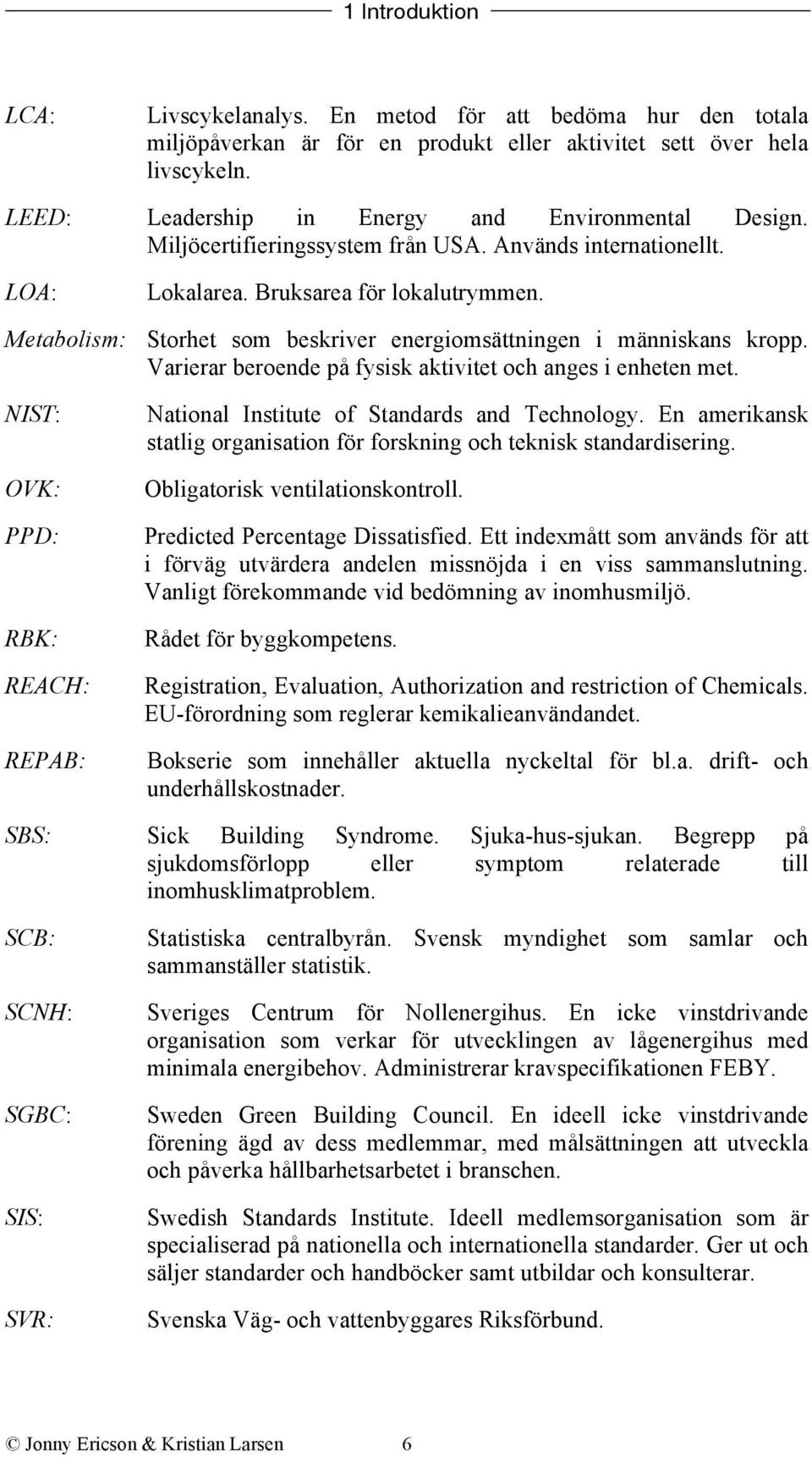 Metabolism: Storhet som beskriver energiomsättningen i människans kropp. Varierar beroende på fysisk aktivitet och anges i enheten met.