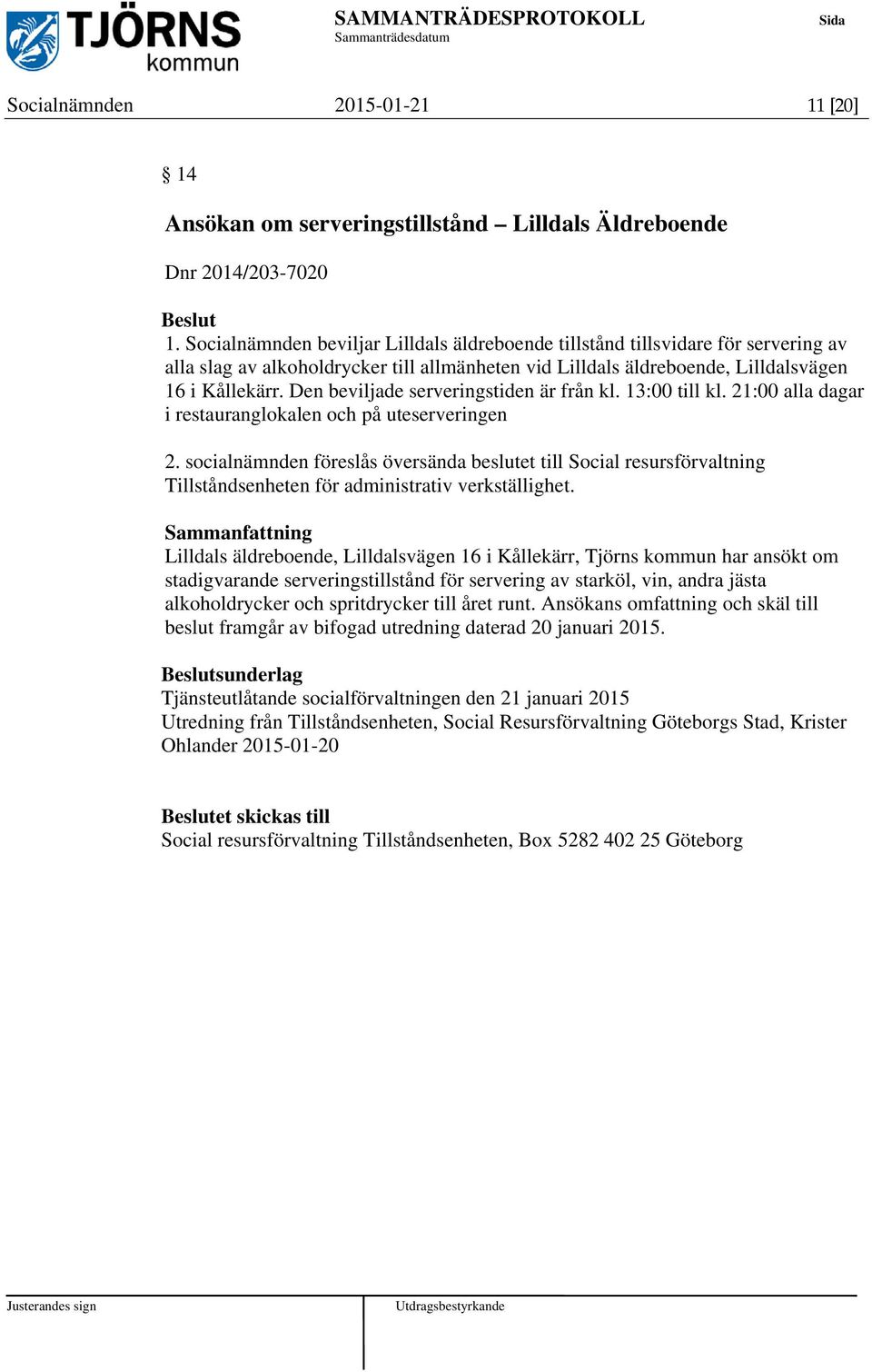 Den beviljade serveringstiden är från kl. 13:00 till kl. 21:00 alla dagar i restauranglokalen och på uteserveringen 2.