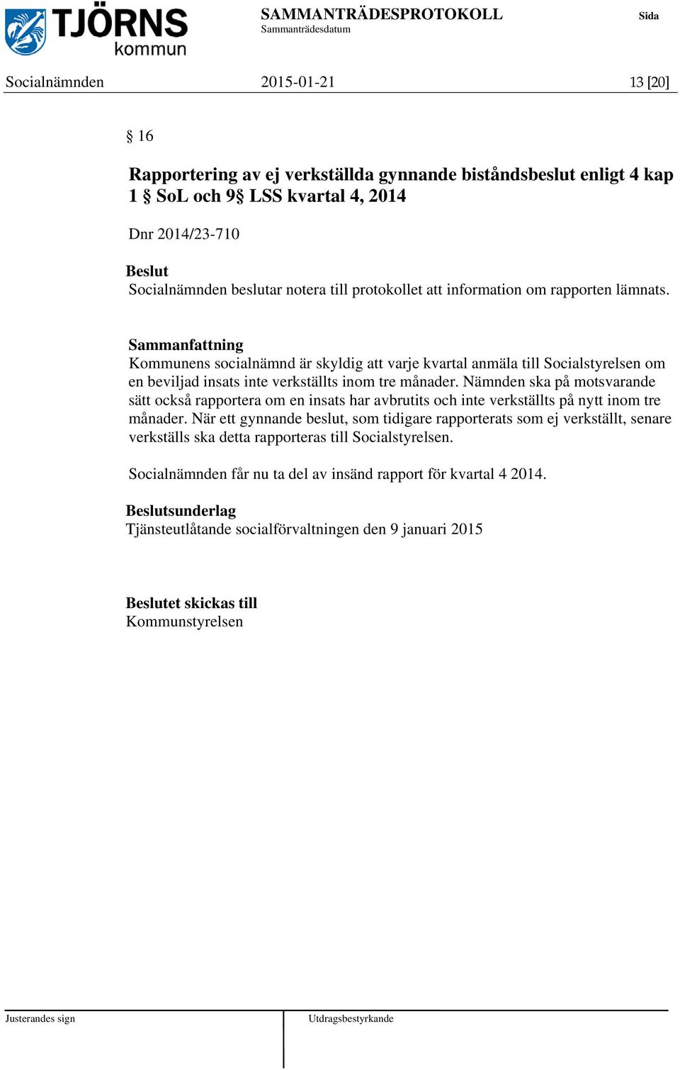 Nämnden ska på motsvarande sätt också rapportera om en insats har avbrutits och inte verkställts på nytt inom tre månader.