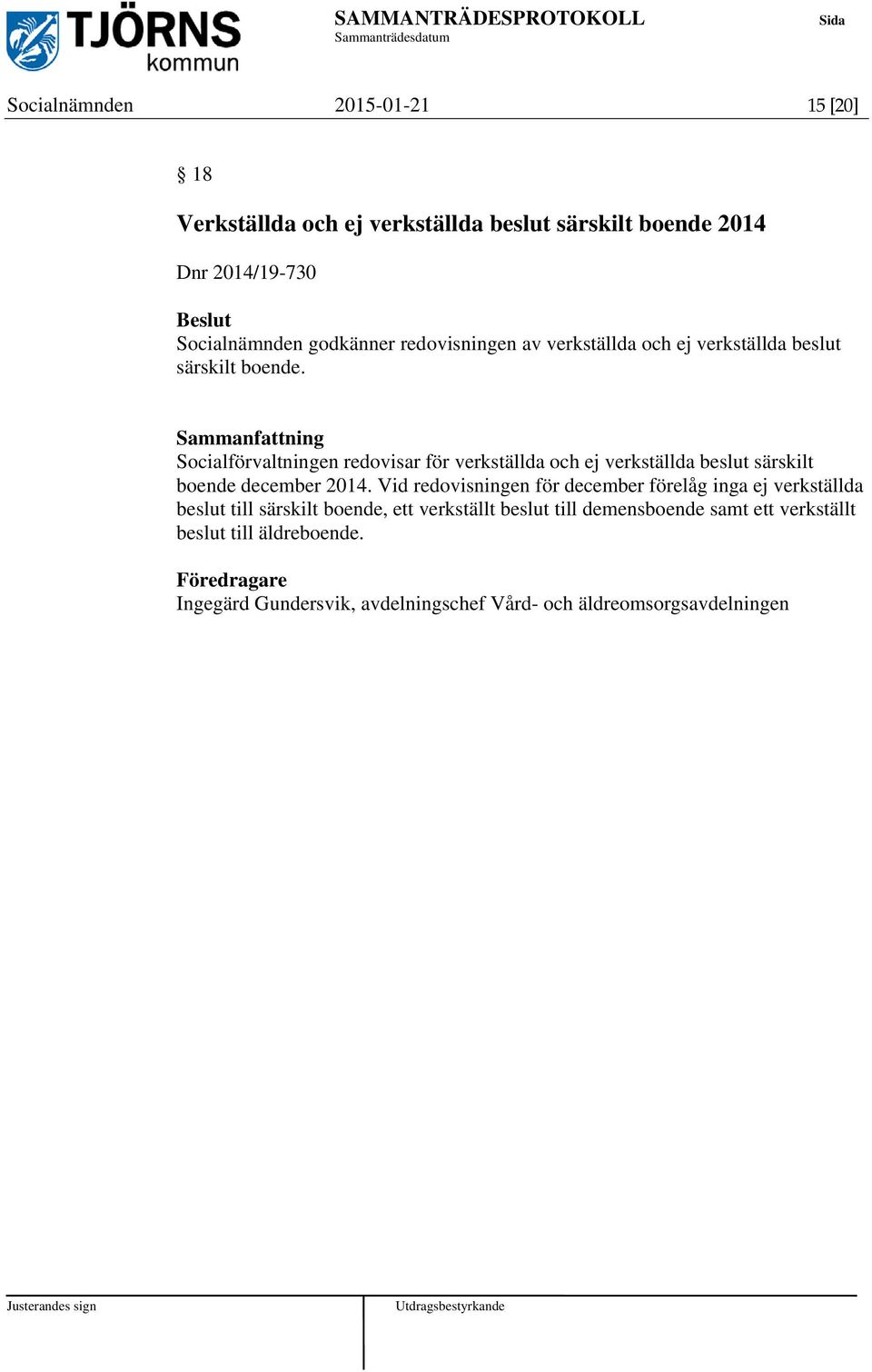Socialförvaltningen redovisar för verkställda och ej verkställda beslut särskilt boende december 2014.