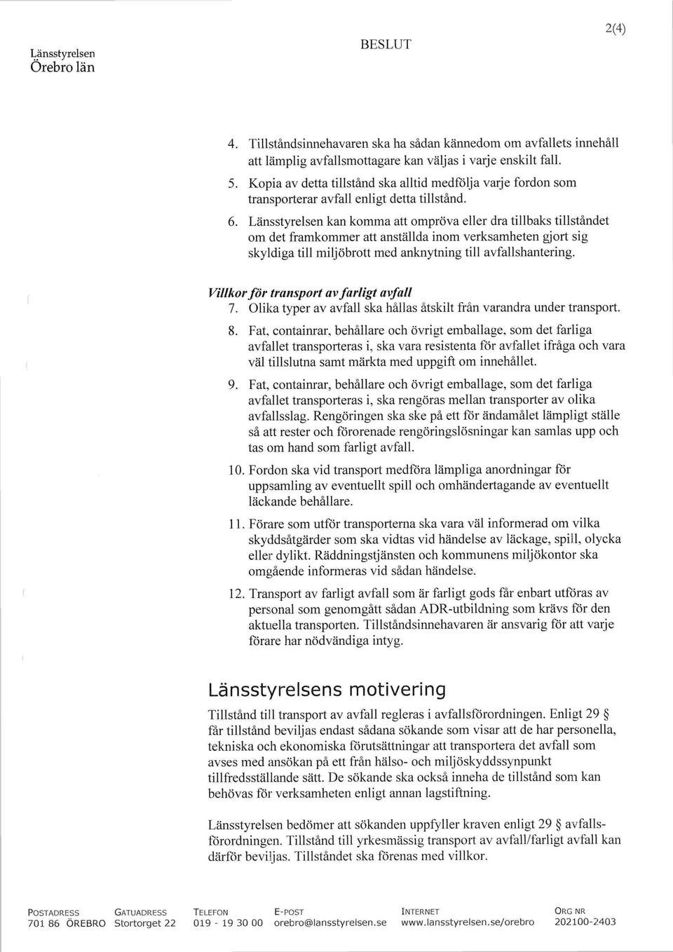 Länsstyrelsen kan komma att ompröva eller dra tillbaks tillståndet om det framkommer att anställda inom verksamheten gjort sig skyldiga till miljöbrott med anknytning till avfallshantering.