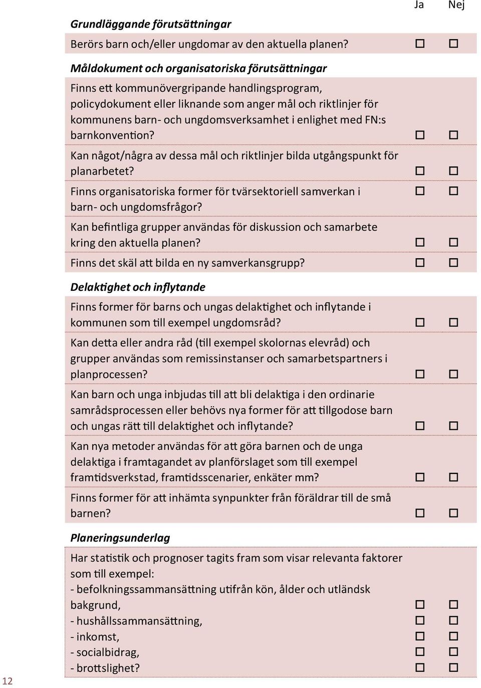 enlighet med FN:s barnkonvention? Kan något/några av dessa mål och riktlinjer bilda utgångspunkt för planarbetet? Finns organisatoriska former för tvärsektoriell samverkan i barn- och ungdomsfrågor?