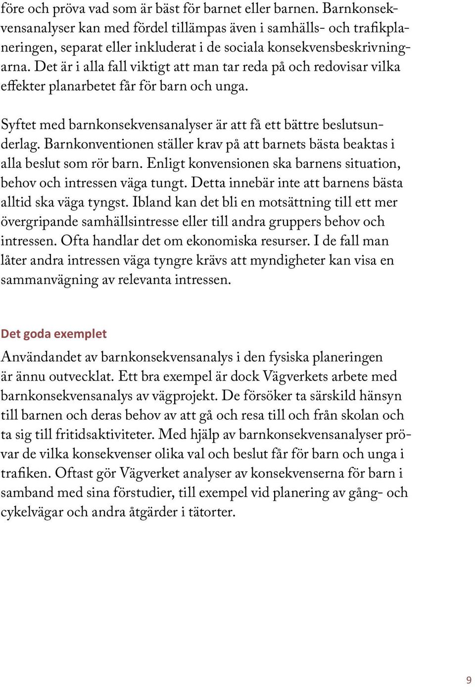 Det är i alla fall viktigt att man tar reda på och redovisar vilka effekter planarbetet får för barn och unga. Syftet med barnkonsekvensanalyser är att få ett bättre beslutsunderlag.