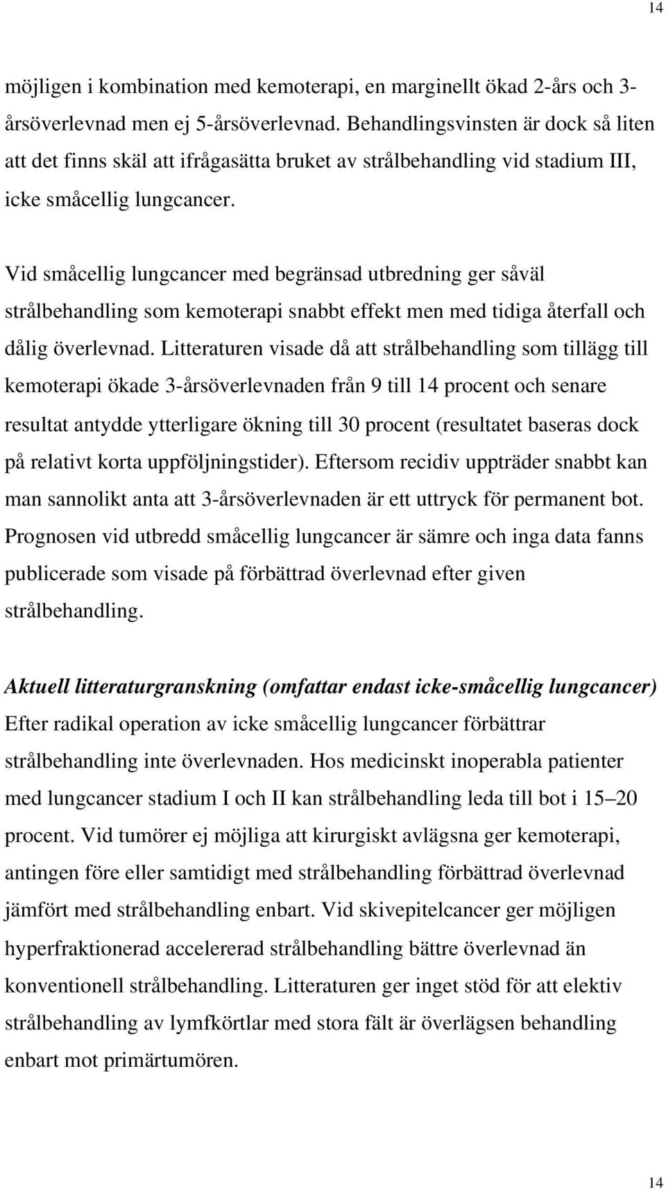 Vid småcellig lungcancer med begränsad utbredning ger såväl strålbehandling som kemoterapi snabbt effekt men med tidiga återfall och dålig överlevnad.