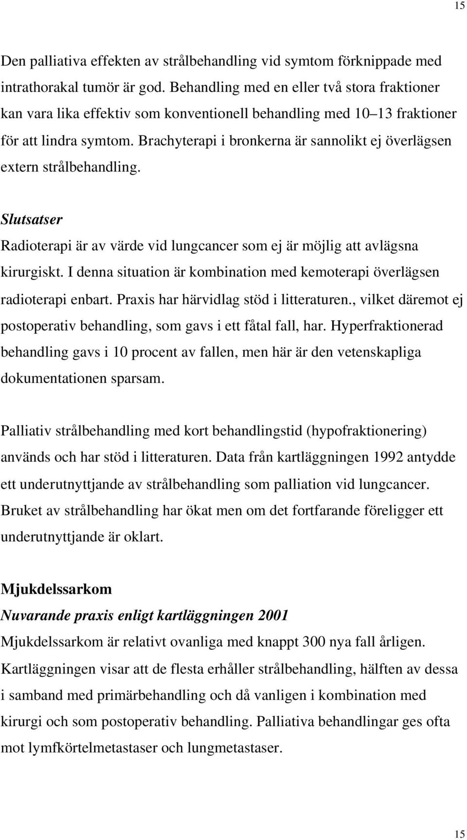 Brachyterapi i bronkerna är sannolikt ej överlägsen extern strålbehandling. Slutsatser Radioterapi är av värde vid lungcancer som ej är möjlig att avlägsna kirurgiskt.