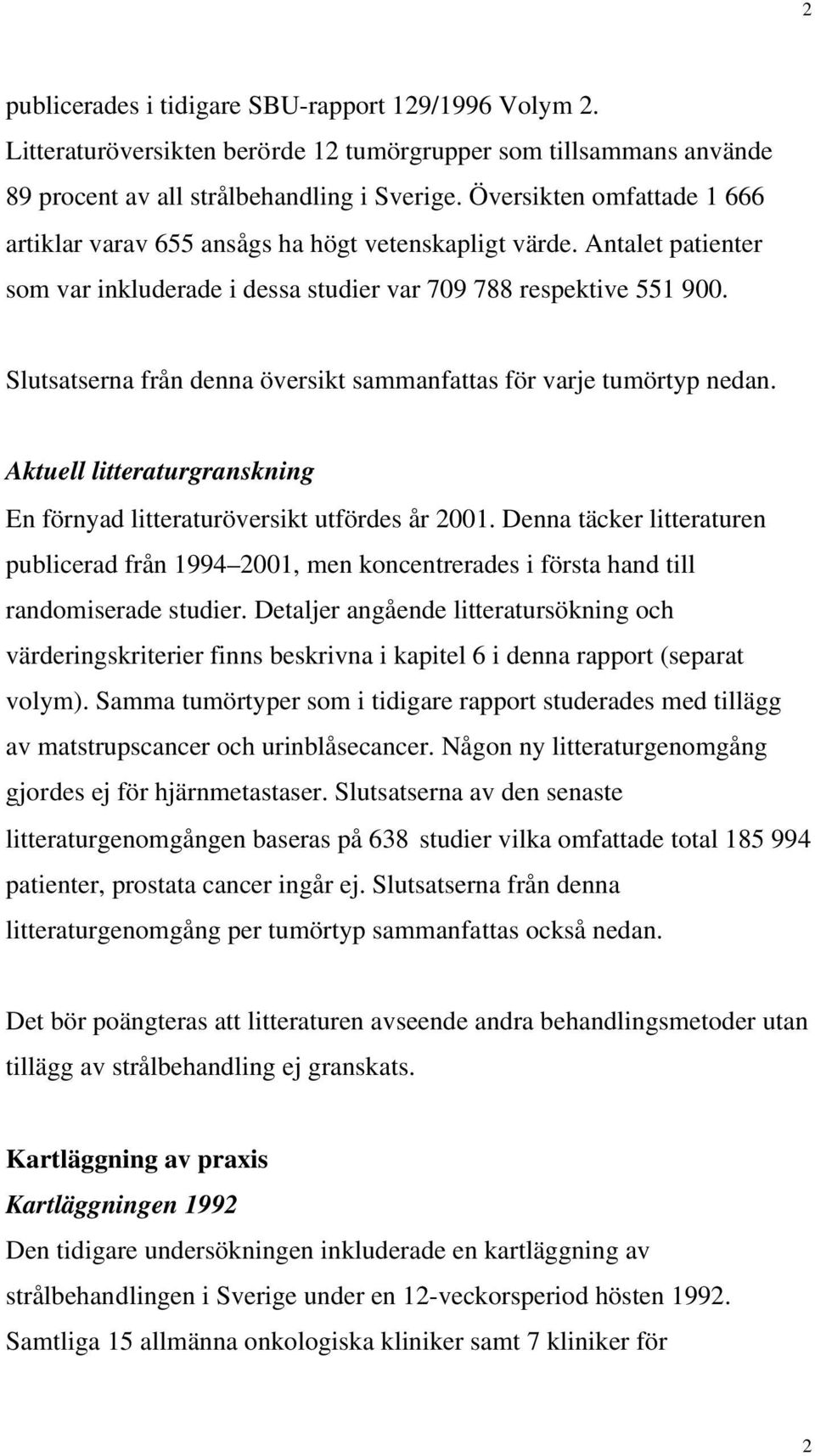 Slutsatserna från denna översikt sammanfattas för varje tumörtyp nedan. Aktuell litteraturgranskning En förnyad litteraturöversikt utfördes år 2001.