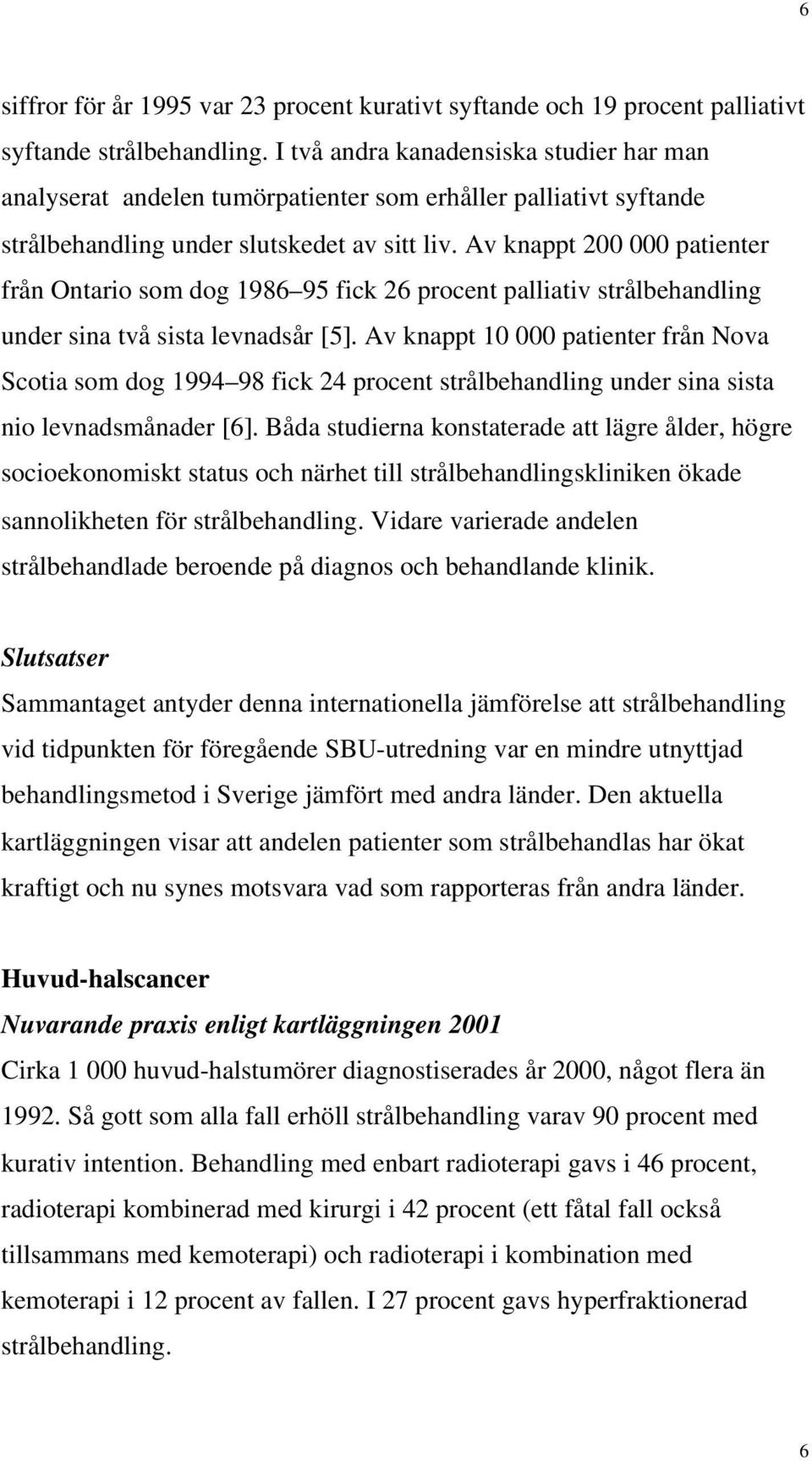 Av knappt 200 000 patienter från Ontario som dog 1986 95 fick 26 procent palliativ strålbehandling under sina två sista levnadsår [5].