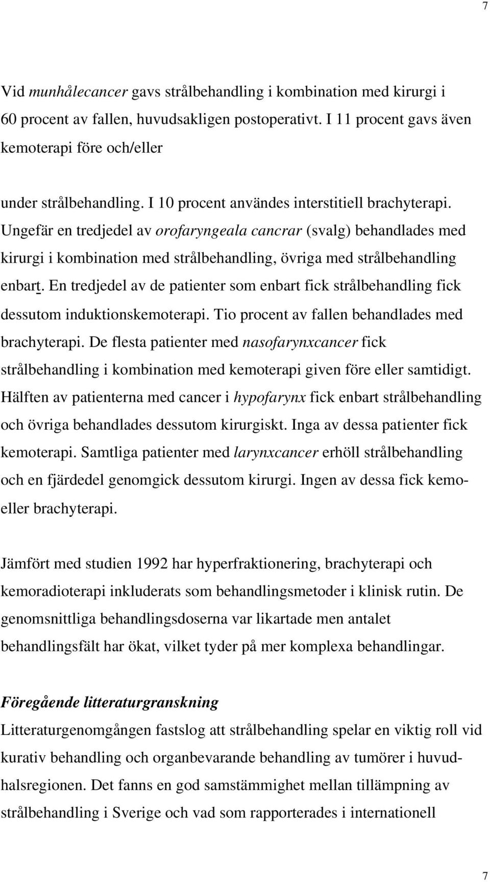 En tredjedel av de patienter som enbart fick strålbehandling fick dessutom induktionskemoterapi. Tio procent av fallen behandlades med brachyterapi.