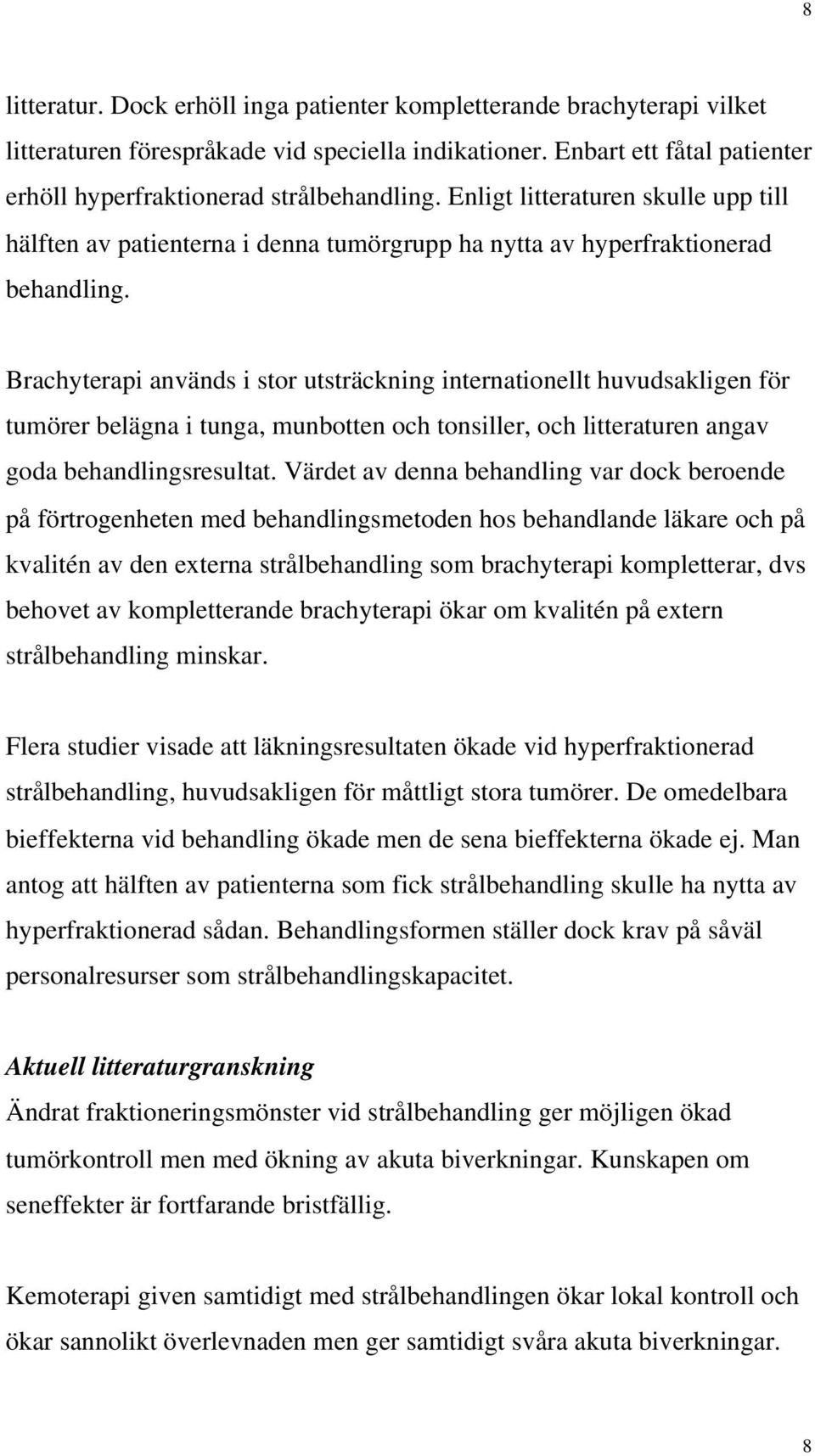 Brachyterapi används i stor utsträckning internationellt huvudsakligen för tumörer belägna i tunga, munbotten och tonsiller, och litteraturen angav goda behandlingsresultat.