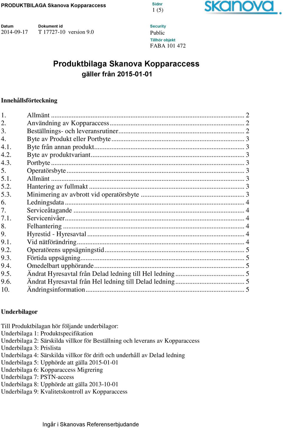 .. 3 6. Ledningsdata... 4 7. Serviceåtagande... 4 7.1. Servicenivåer... 4 8. Felhantering... 4 9. Hyrestid - Hyresavtal... 4 9.1. Vid nätförändring... 4 9.2. Operatörens uppsägningstid... 5 9.3. Förtida uppsägning.