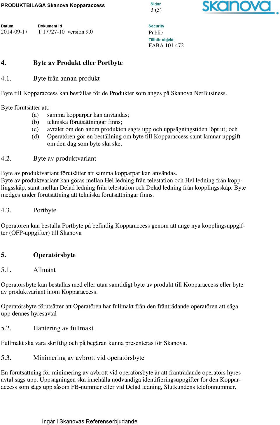 beställning om byte till Kopparaccess samt lämnar uppgift om den dag som byte ska ske. 4.2. Byte av produktvariant Byte av produktvariant förutsätter att samma kopparpar kan användas.