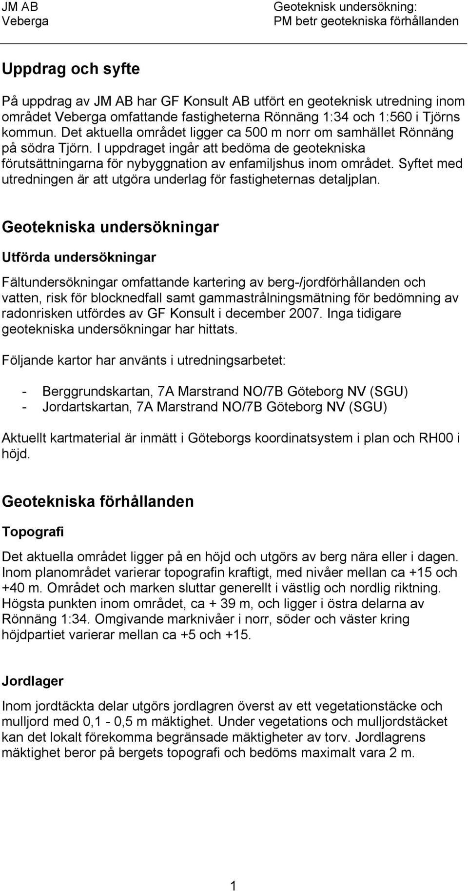 Syftet med utredningen är att utgöra underlag för fastigheternas detaljplan.