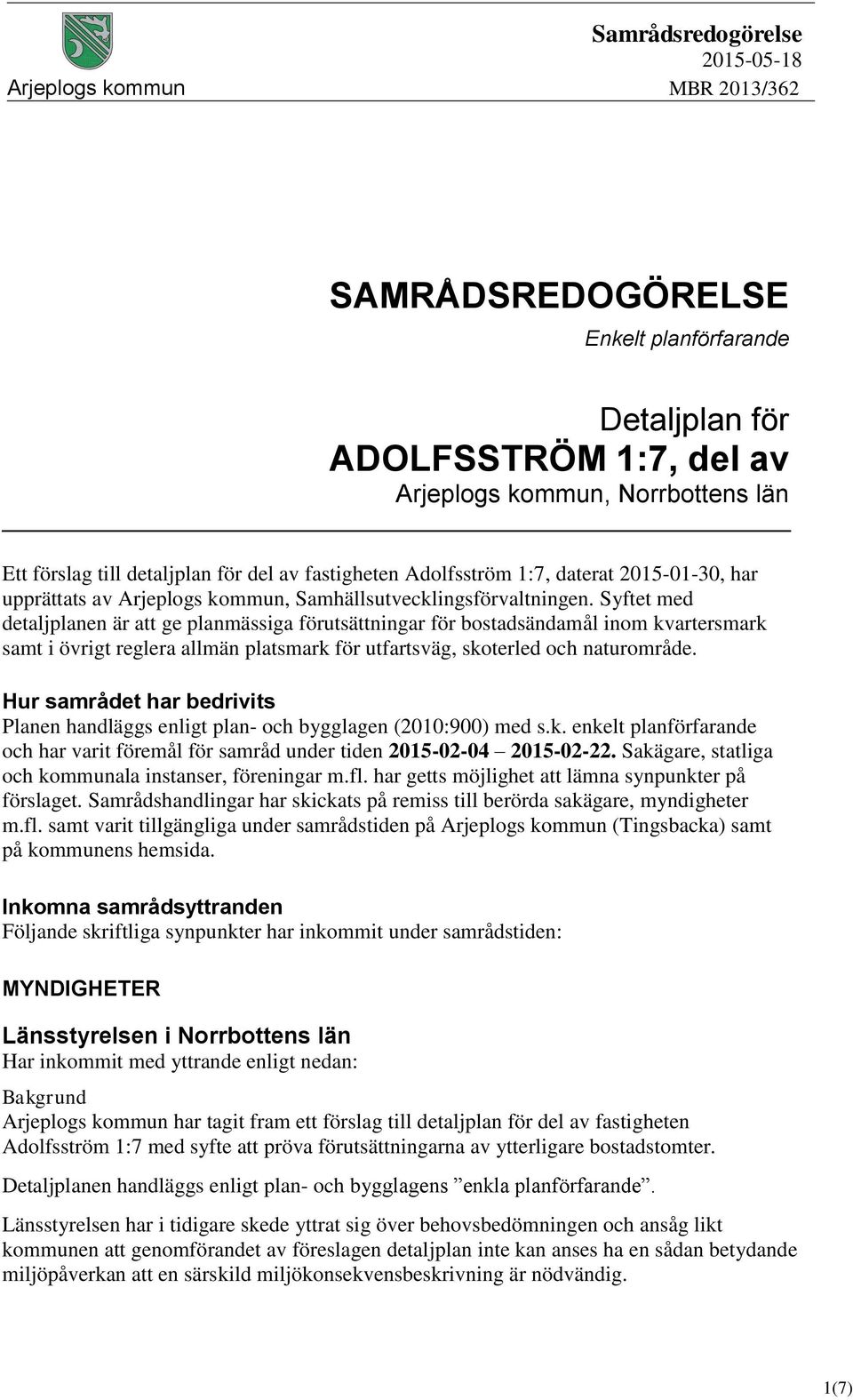 Syftet med detaljplanen är att ge planmässiga förutsättningar för bostadsändamål inom kvartersmark samt i övrigt reglera allmän platsmark för utfartsväg, skoterled och naturområde.