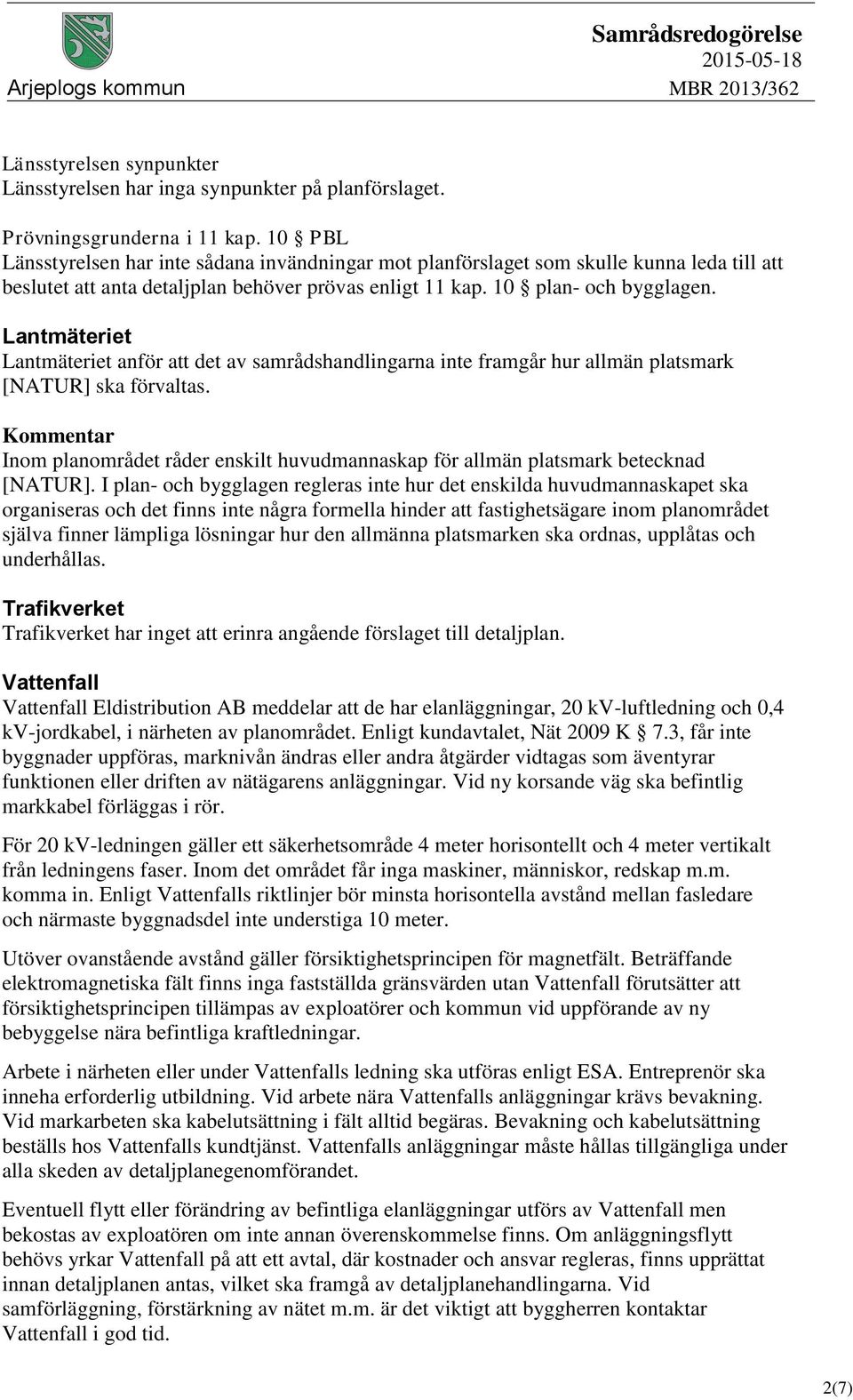 Lantmäteriet Lantmäteriet anför att det av samrådshandlingarna inte framgår hur allmän platsmark [NATUR] ska förvaltas.