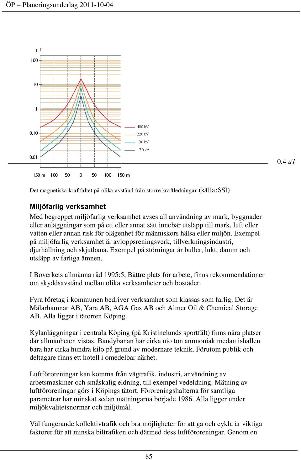 Exempel på miljöfarlig verksamhet är avloppsreningsverk, tillverkningsindustri, djurhållning och skjutbana. Exempel på störningar är buller, lukt, damm och utsläpp av farliga ämnen.