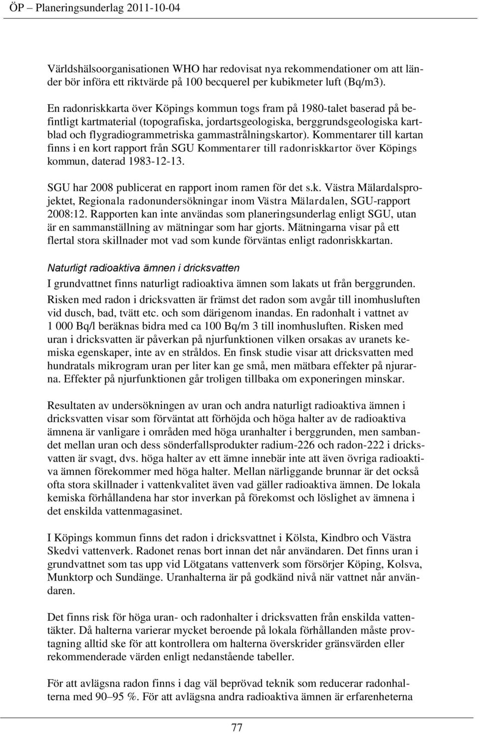 gammastrålningskartor). Kommentarer till kartan finns i en kort rapport från SGU Kommentarer till radonriskkartor över Köpings kommun, daterad 1983-12-13.