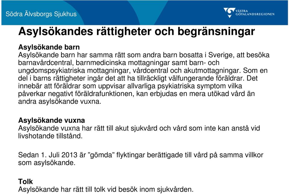 Det innebär att föräldrar som uppvisar allvarliga psykiatriska symptom vilka påverkar negativt föräldrafunktionen, kan erbjudas en mera utökad vård än andra asylsökande vuxna.