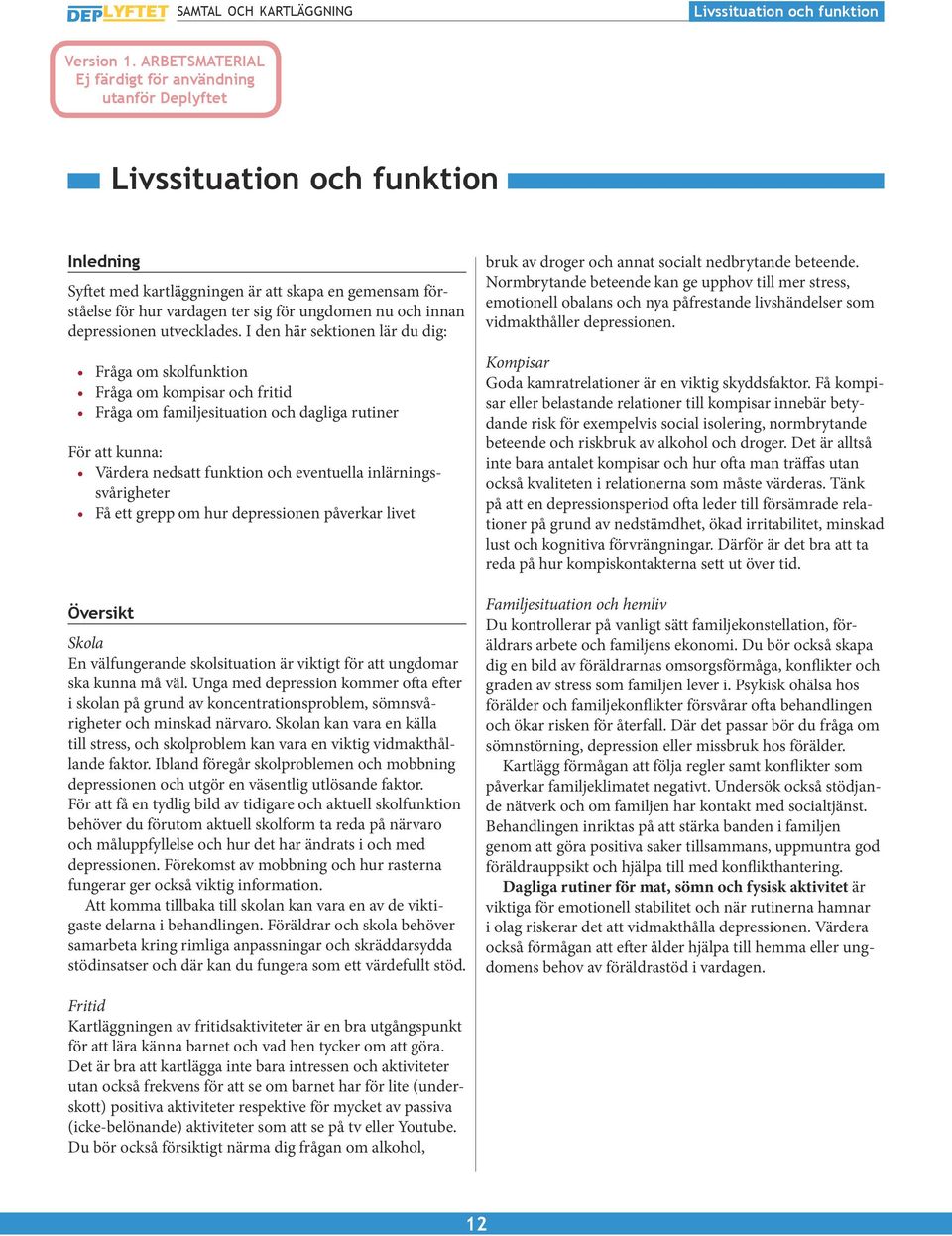 I den här sektionen lär du dig: Fråga om skolfunktion Fråga om kompisar och fritid Fråga om familjesituation och dagliga rutiner För att kunna: Värdera nedsatt funktion och eventuella