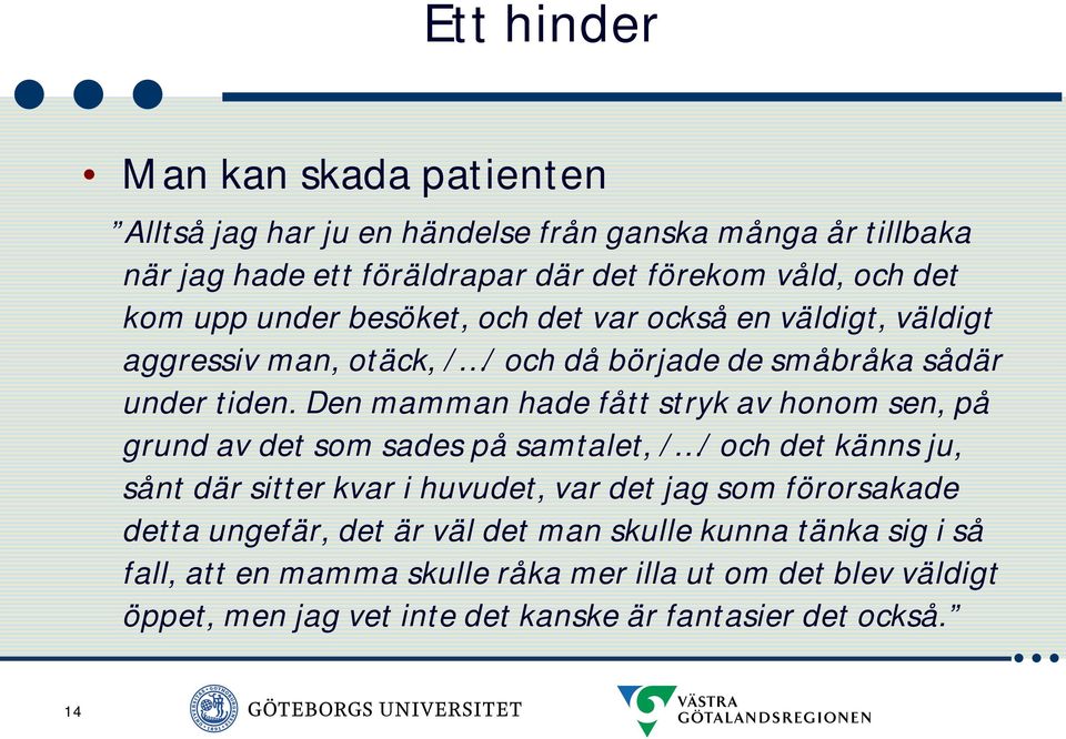 Den mamman hade fått stryk av honom sen, på grund av det som sades på samtalet, / / och det känns ju, sånt där sitter kvar i huvudet, var det jag som