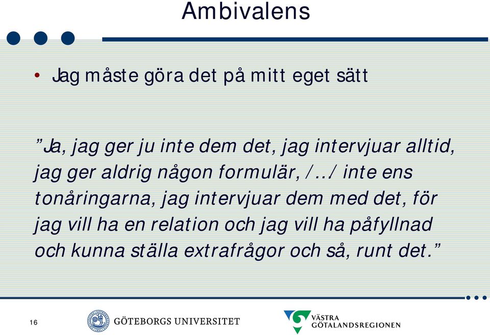 tonåringarna, jag intervjuar dem med det, för jag vill ha en relation