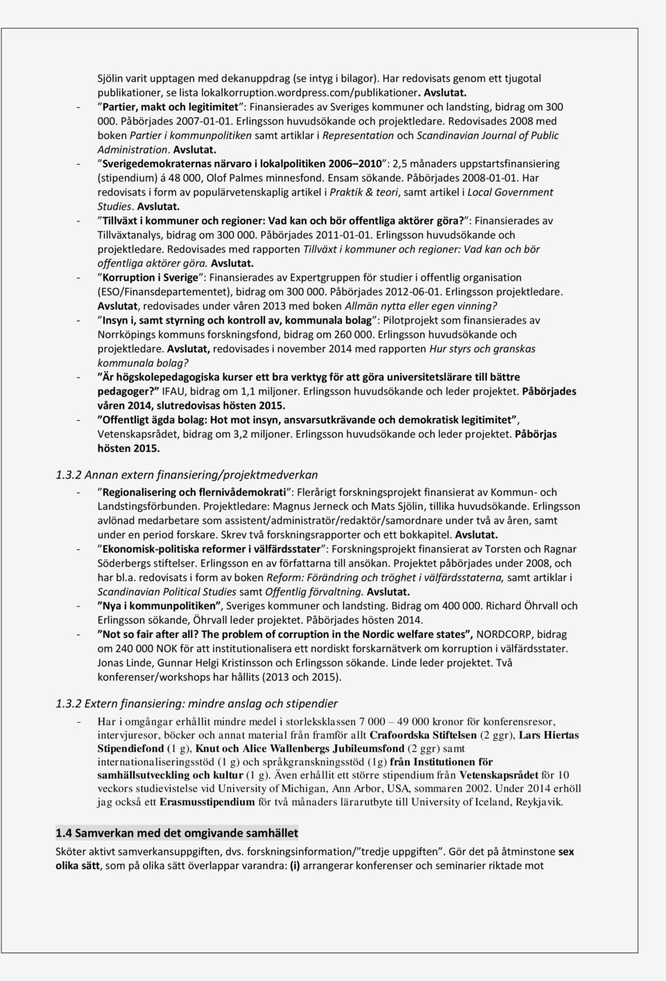 Redovisades 2008 med boken Partier i kommunpolitiken samt artiklar i Representation och Scandinavian Journal of Public Administration. Avslutat.