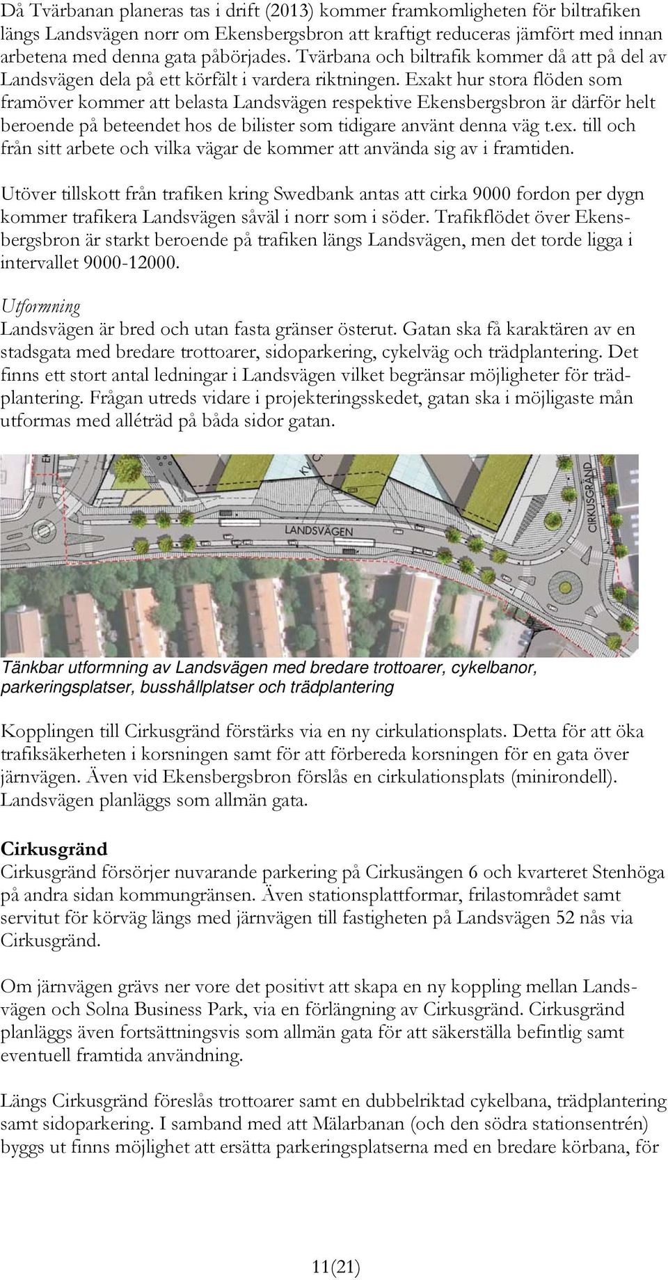 Exakt hur stora flöden som framöver kommer att belasta Landsvägen respektive Ekensbergsbron är därför helt beroende på beteendet hos de bilister som tidigare använt denna väg t.ex.