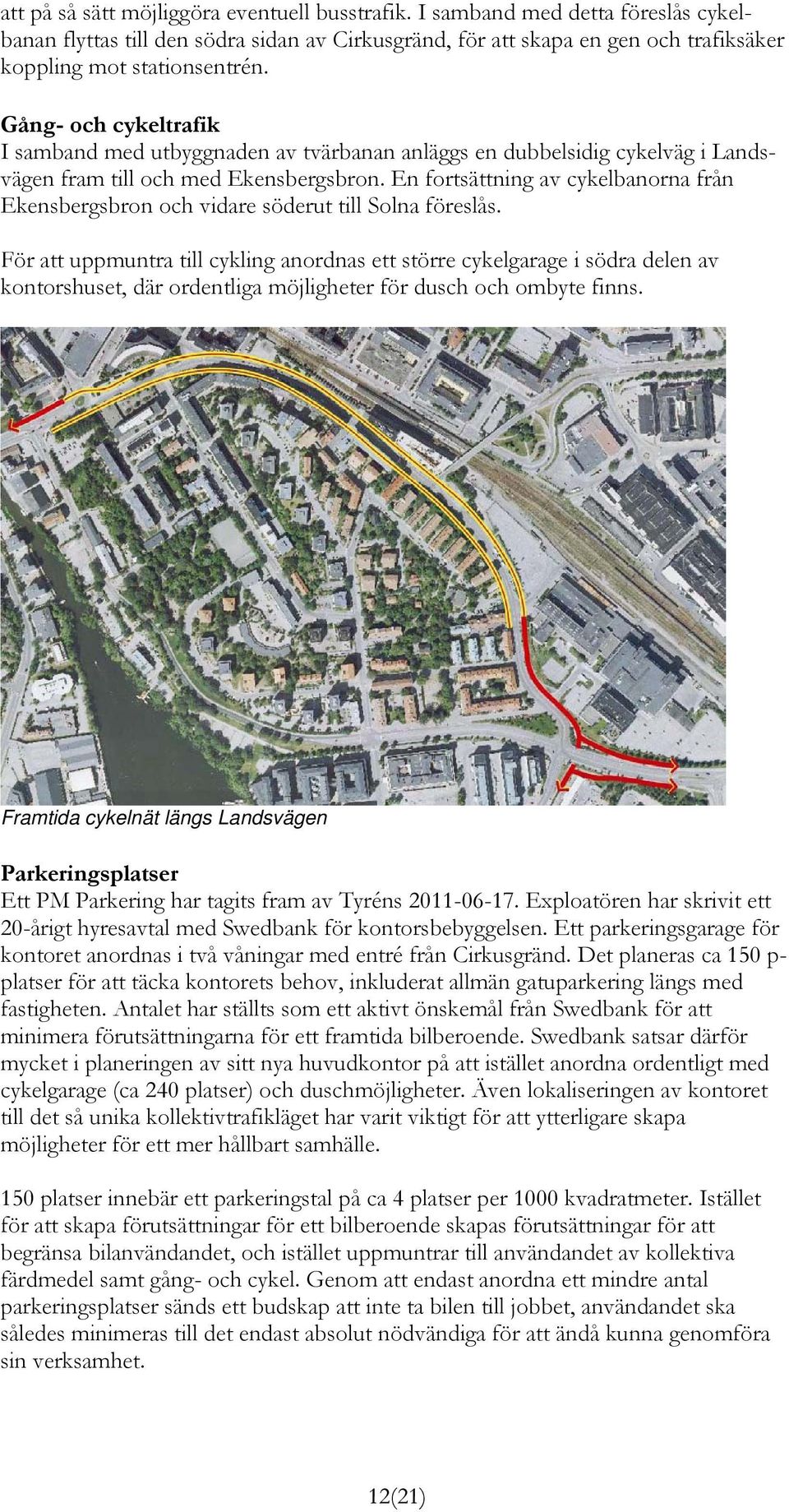 En fortsättning av cykelbanorna från Ekensbergsbron och vidare söderut till Solna föreslås.