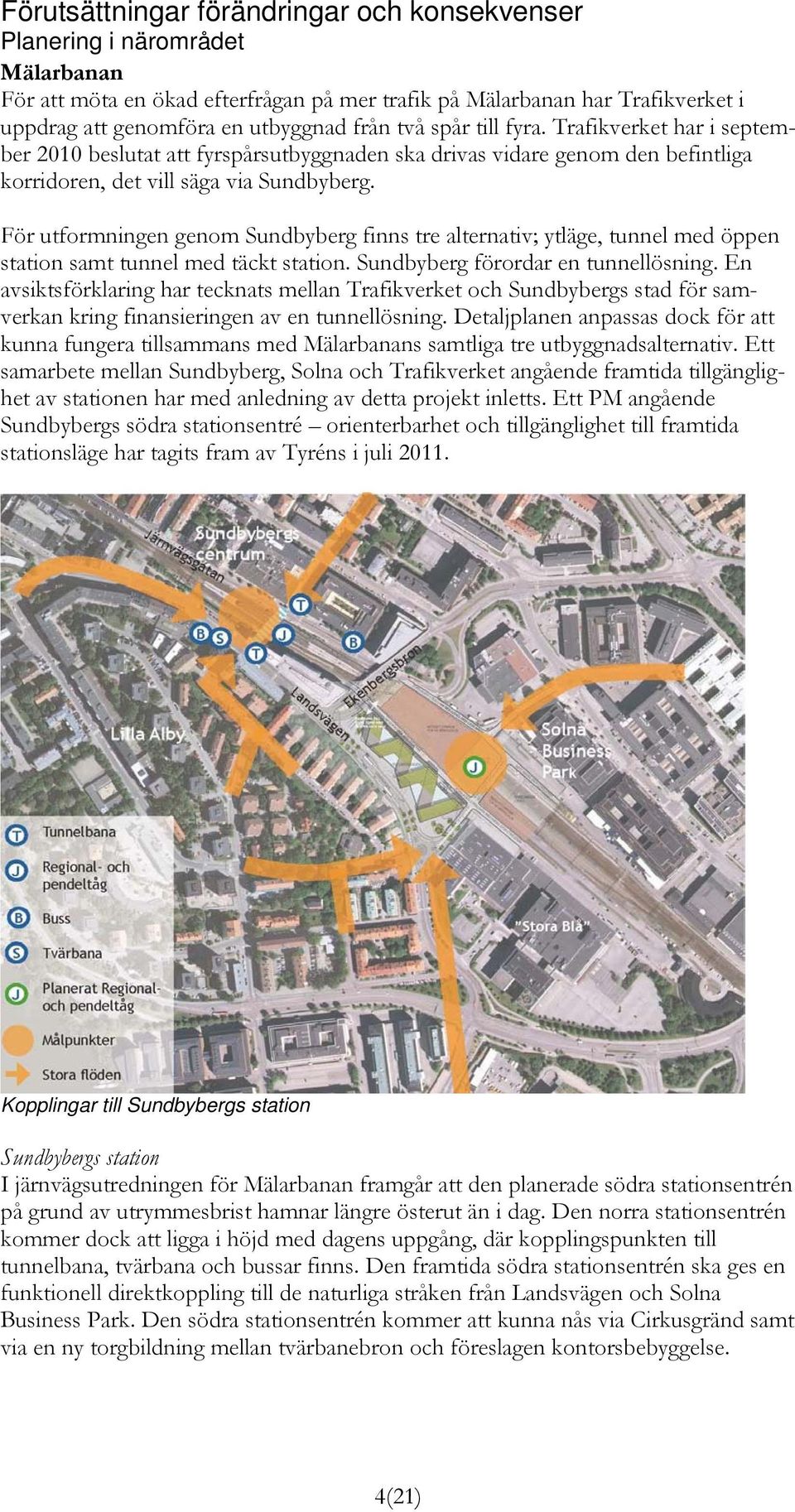 För utformningen genom Sundbyberg finns tre alternativ; ytläge, tunnel med öppen station samt tunnel med täckt station. Sundbyberg förordar en tunnellösning.