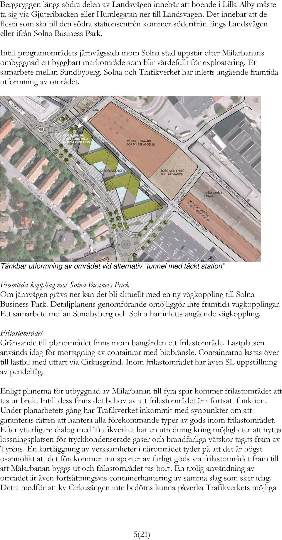 Intill programområdets järnvägssida inom Solna stad uppstår efter Mälarbanans ombyggnad ett byggbart markområde som blir värdefullt för exploatering.