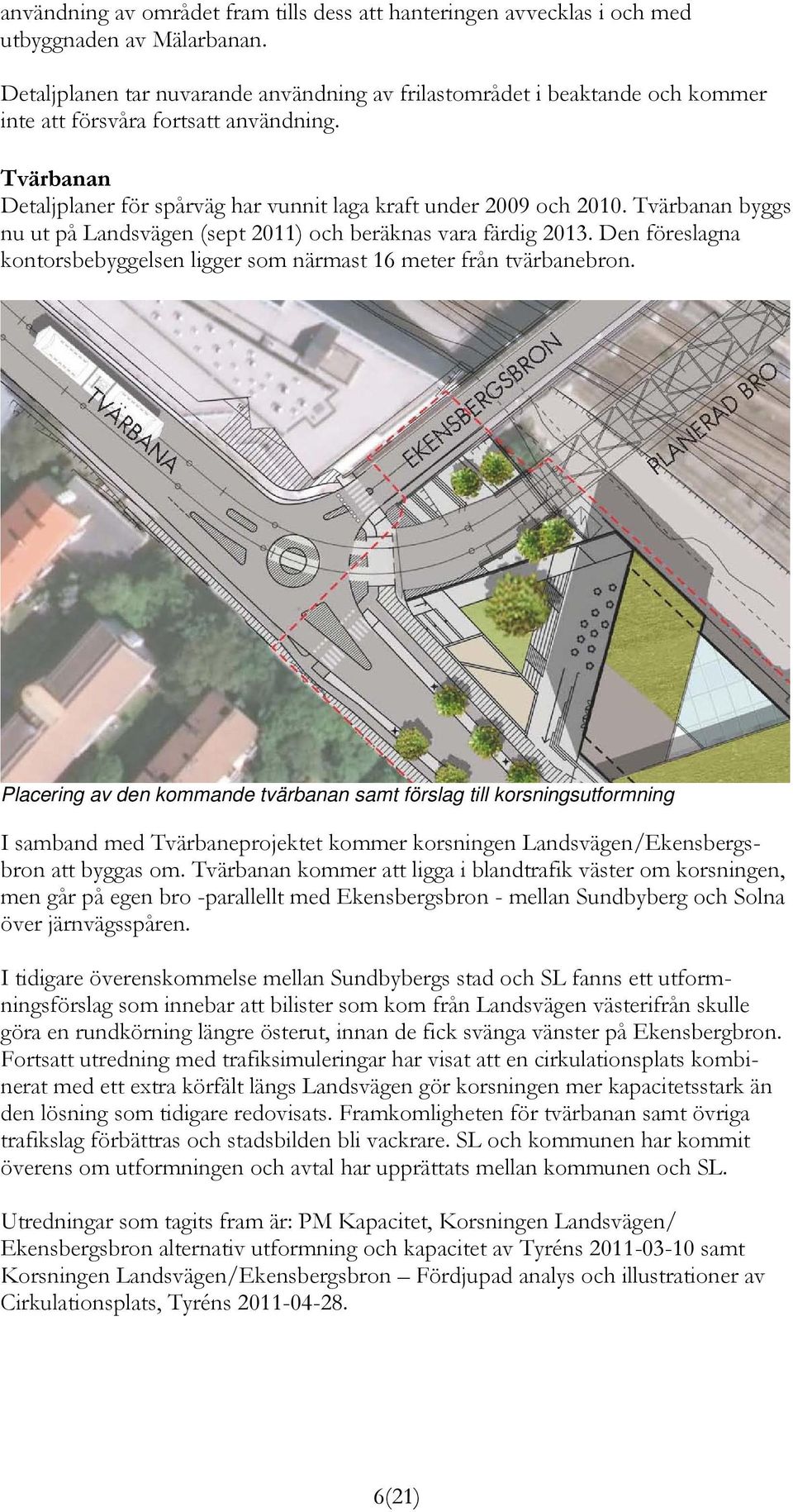 Tvärbanan byggs nu ut på Landsvägen (sept 2011) och beräknas vara färdig 2013. Den föreslagna kontorsbebyggelsen ligger som närmast 16 meter från tvärbanebron.