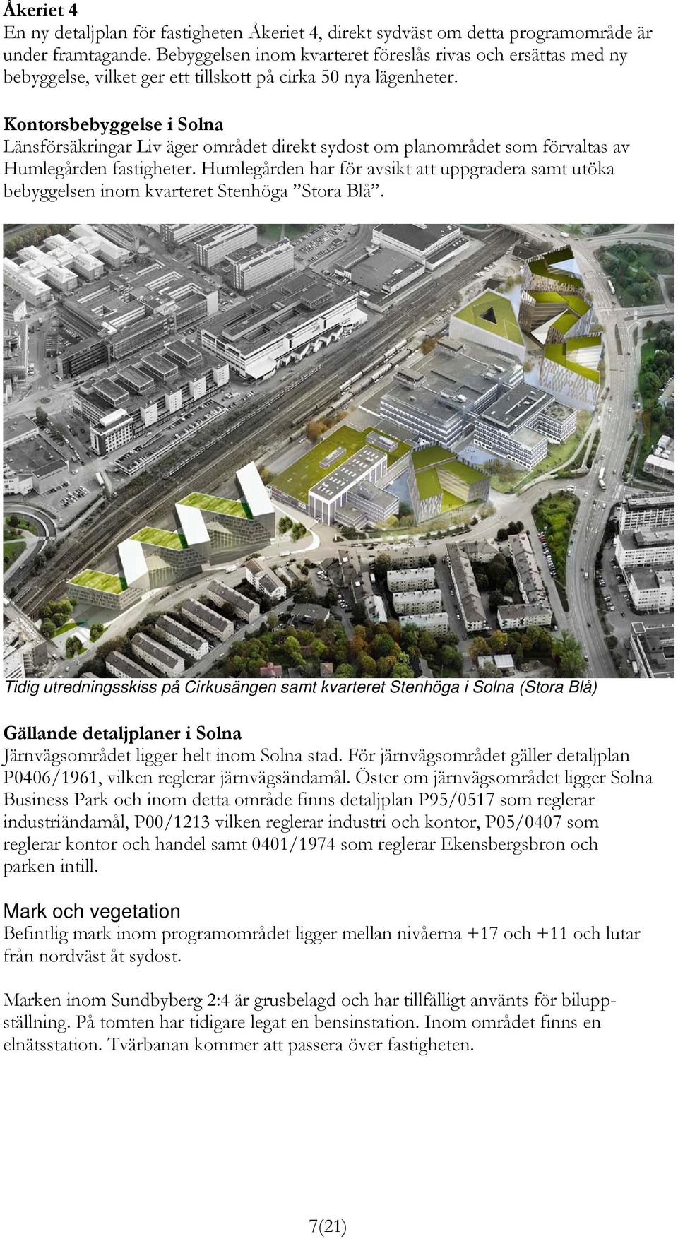 Kontorsbebyggelse i Solna Länsförsäkringar Liv äger området direkt sydost om planområdet som förvaltas av Humlegården fastigheter.