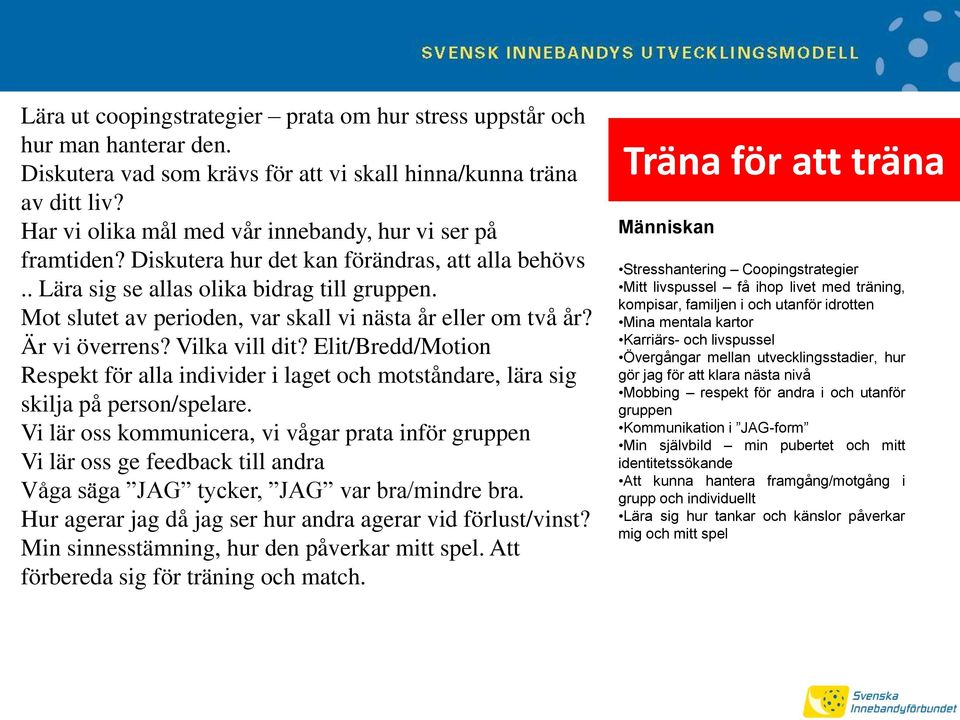 Mot slutet av perioden, var skall vi nästa år eller om två år? Är vi överrens? Vilka vill dit? Elit/Bredd/Motion Respekt för alla individer i laget och motståndare, lära sig skilja på person/spelare.