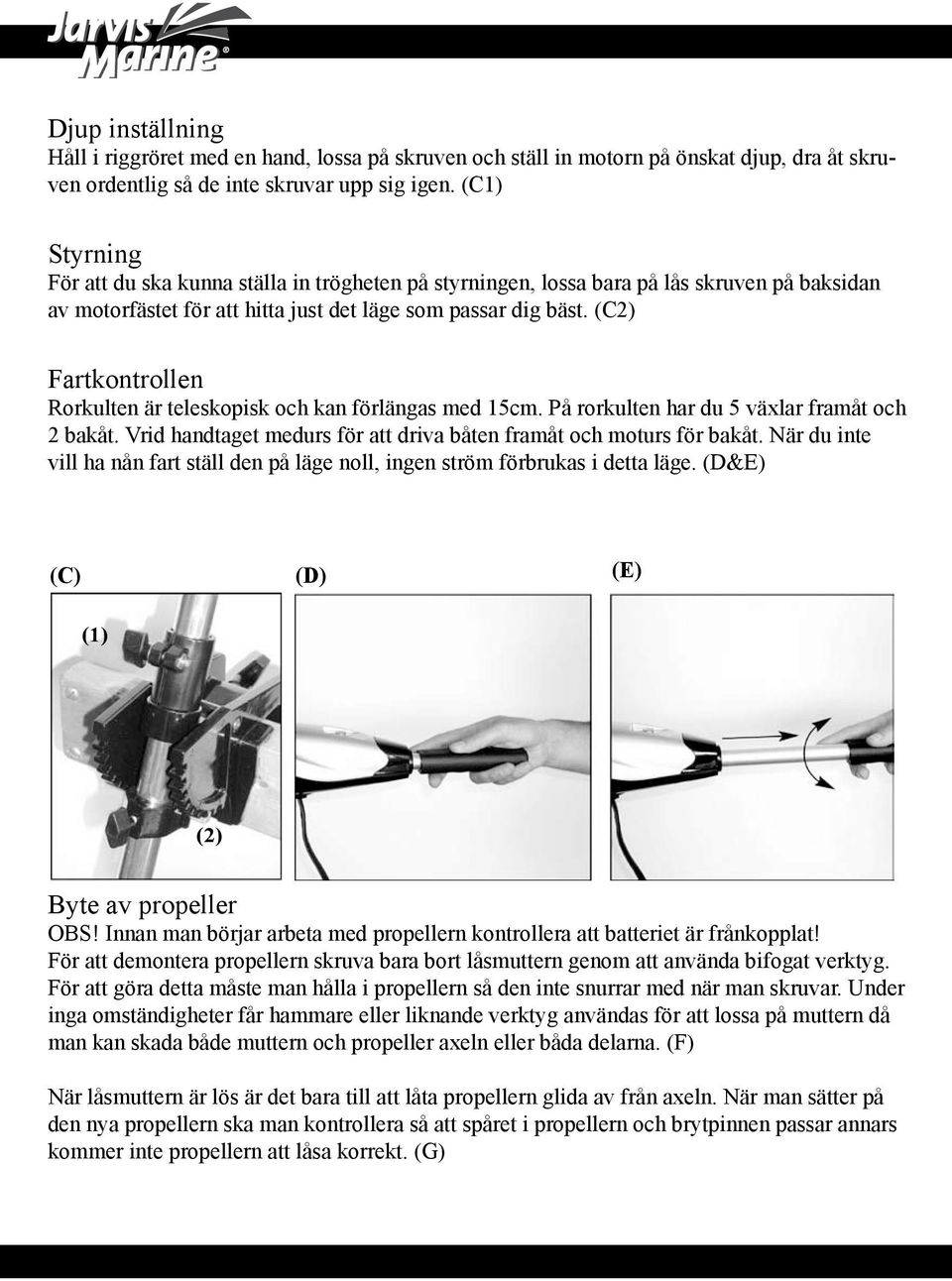 (C2) Fartkontrollen Rorkulten är teleskopisk och kan förlängas med 15cm. På rorkulten har du 5 växlar framåt och 2 bakåt. Vrid handtaget medurs för att driva båten framåt och moturs för bakåt.