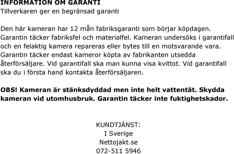 Garantin täcker endast kameror köpta av fabrikanten utsedda återförsäljare. Vid garantifall ska man kunna visa kvittot.