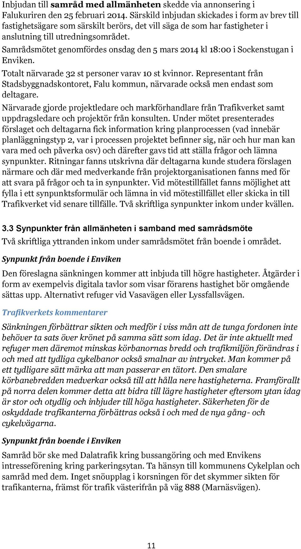 Samrådsmötet genomfördes onsdag den 5 mars 2014 kl 18:00 i Sockenstugan i Enviken. Totalt närvarade 32 st personer varav 10 st kvinnor.