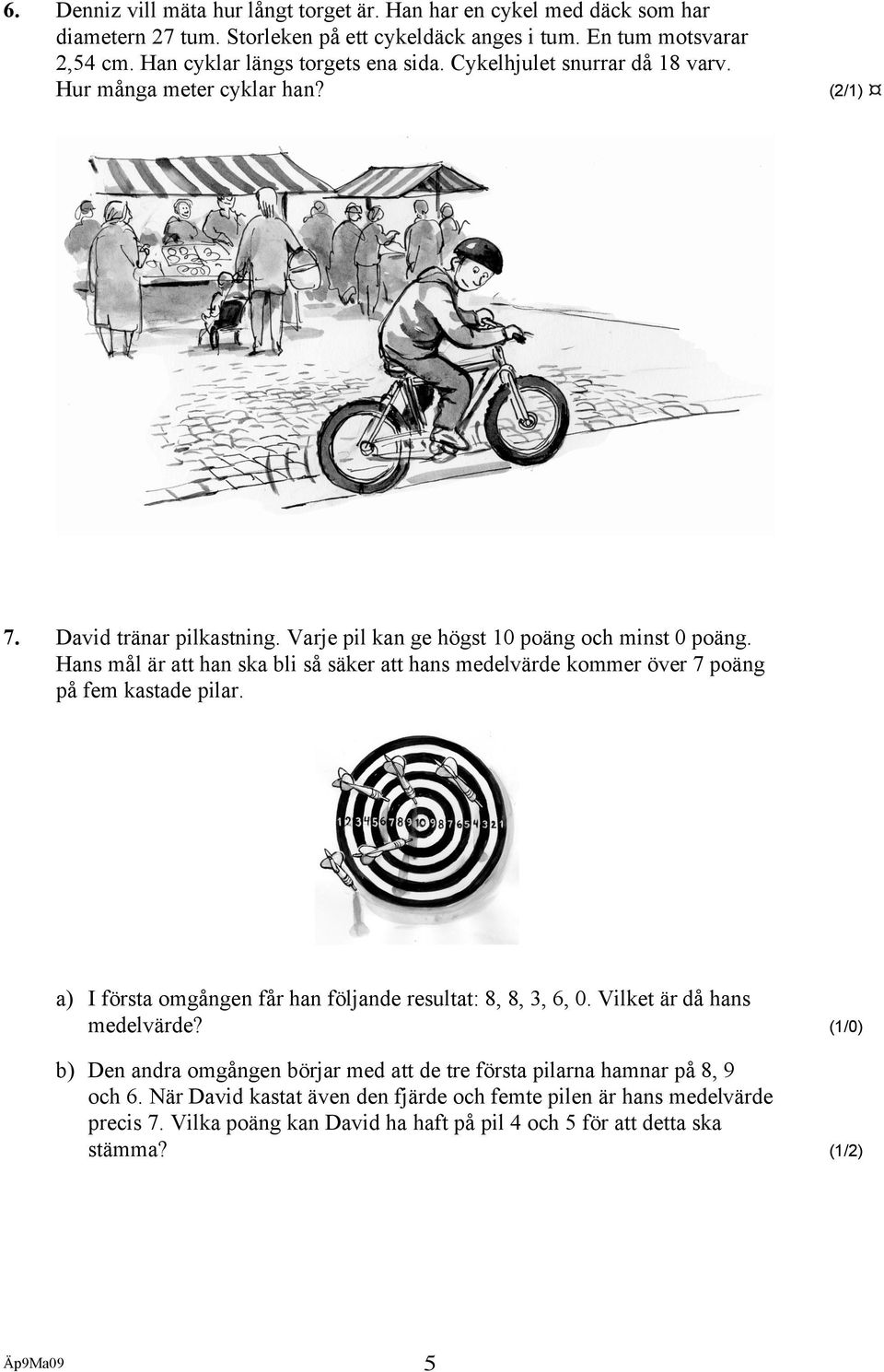 Hans mål är att han ska bli så säker att hans medelvärde kommer över 7 poäng på fem kastade pilar. a) I första omgången får han följande resultat: 8, 8, 3, 6, 0. Vilket är då hans medelvärde?