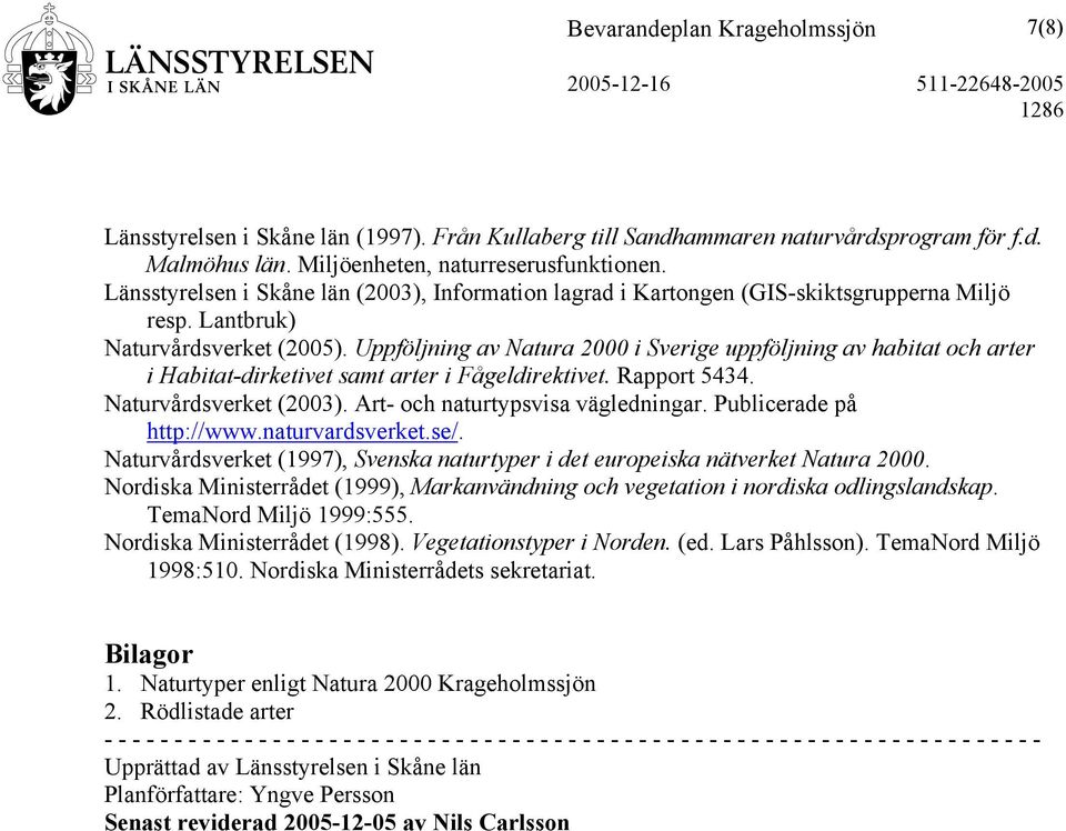 Uppföljning av Natura 2000 i Sverige uppföljning av habitat och arter i Habitat-dirketivet samt arter i Fågeldirektivet. Rapport 5434. Naturvårdsverket (2003). Art- och naturtypsvisa vägledningar.