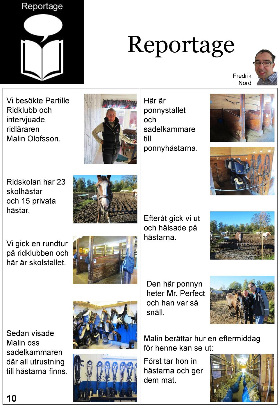Vi gick en rundtur på ridklubben och här är skolstallet. Efteråt gick vi ut och hälsade på hästarna. Den här ponnyn heter Mr.