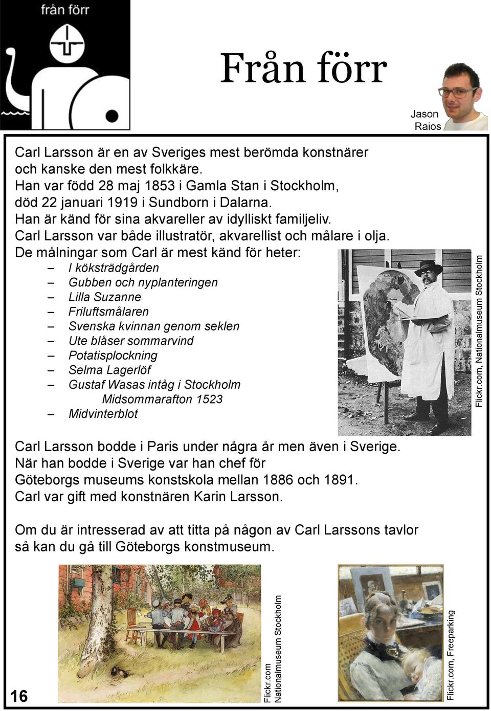 Han var född 28 maj 1853 i Gamla Stan i Stockholm, död 22 januari 1919 i Sundborn i Dalarna. Han är känd för sina akvareller av idylliskt familjeliv.