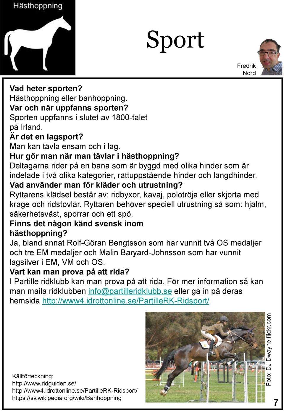 Deltagarna rider på en bana som är byggd med olika hinder som är indelade i två olika kategorier, rättuppstående hinder och längdhinder. Vad använder man för kläder och utrustning?