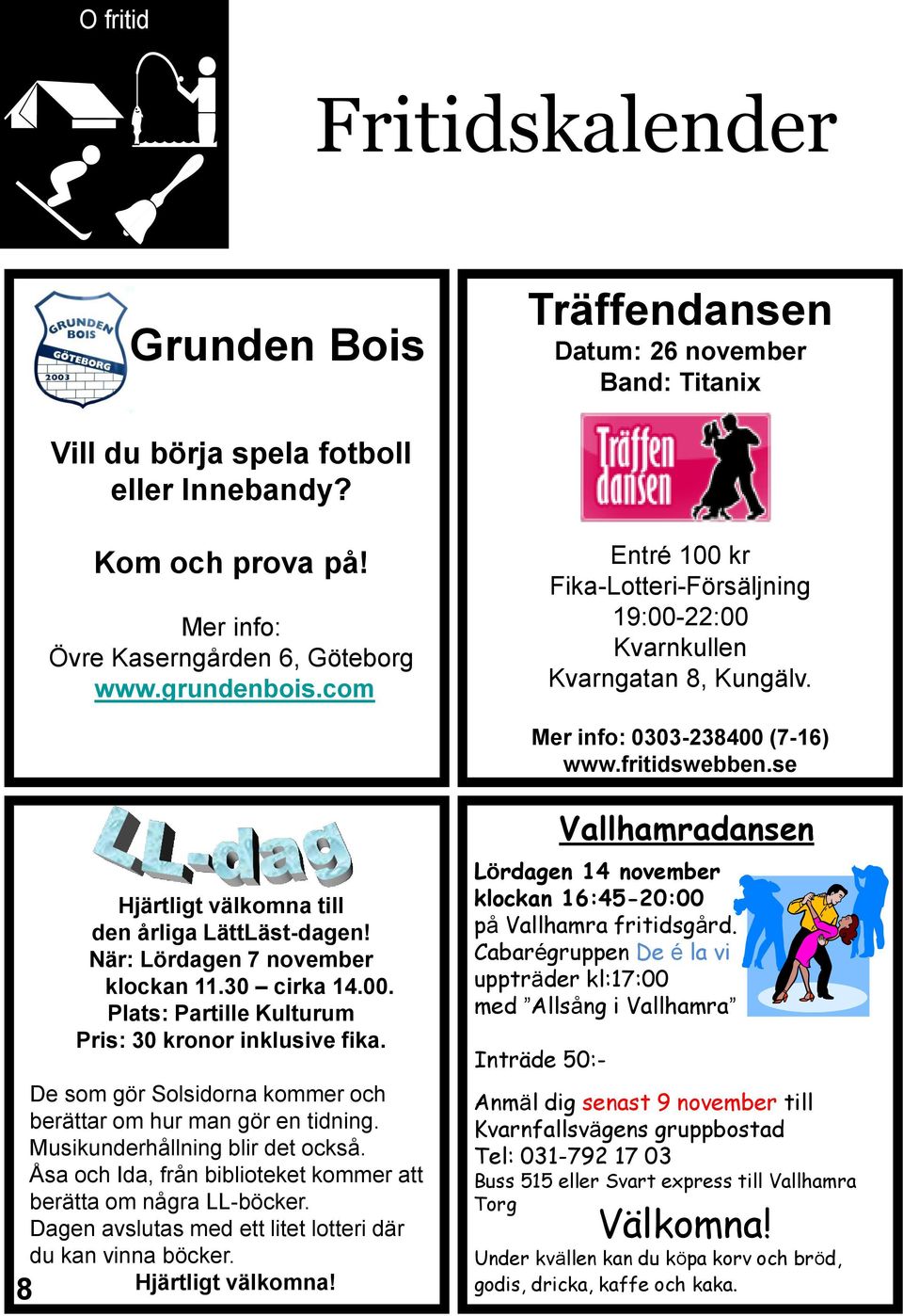 se 8 Hjärtligt välkomna till den årliga LättLäst-dagen! När: Lördagen 7 november klockan 11.30 cirka 14.00. Plats: Partille Kulturum Pris: 30 kronor inklusive fika.