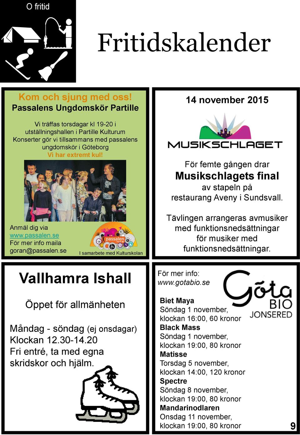 14 november 2015 För femte gången drar Musikschlagets final av stapeln på restaurang Aveny i Sundsvall. Anmäl dig via www.passalen.se För mer info maila goran@passalen.