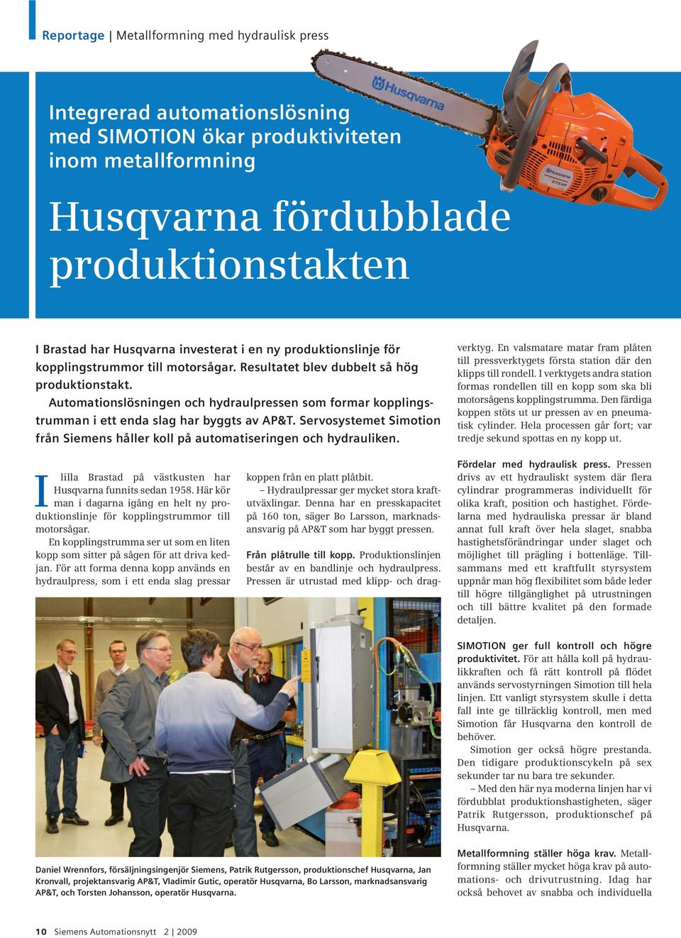 Automationslösningen och hydraulpressen som formar kopplingstrumman i ett enda slag har byggts av AP&T. Servosystemet Simotion från Siemens håller koll på automatiseringen och hydrauliken.