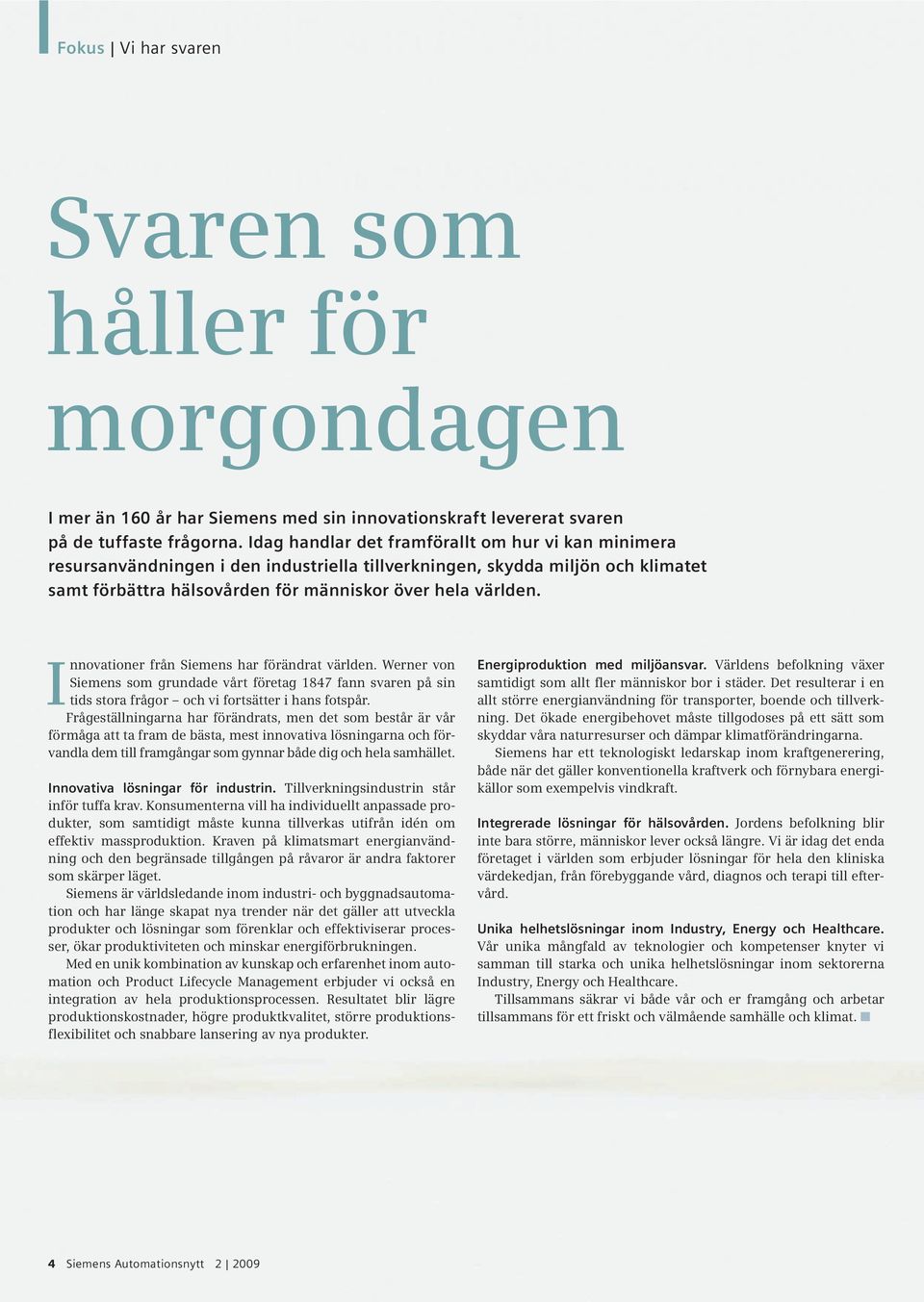 Innovationer från Siemens har förändrat världen. Werner von Siemens som grundade vårt företag 1847 fann svaren på sin tids stora frågor och vi fortsätter i hans fotspår.