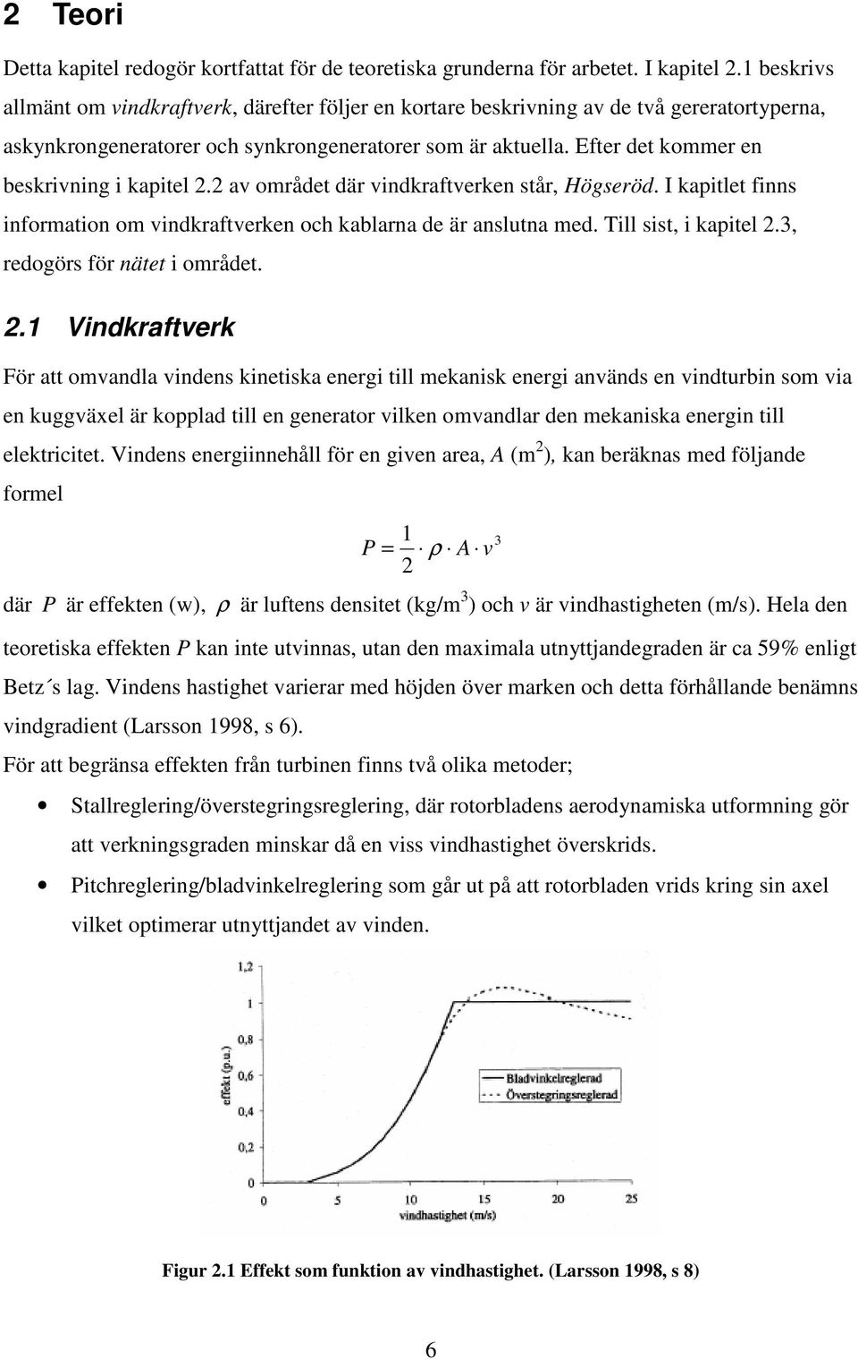 Efter det kommer en beskrivning i kapitel 2.2 av området där vindkraftverken står, Högseröd. I kapitlet finns information om vindkraftverken och kablarna de är anslutna med. Till sist, i kapitel 2.