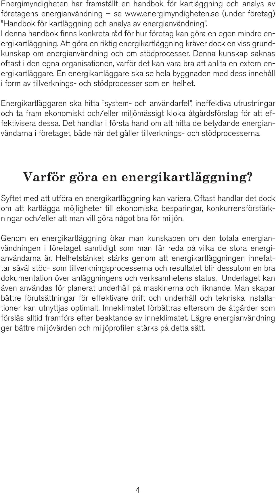 Att göra en riktig energikartläggning kräver dock en viss grundkunskap om energianvändning och om stödprocesser.