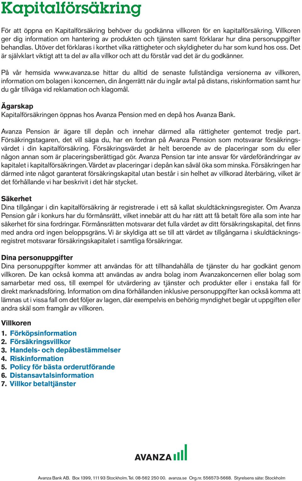 Utöver det förklaras i korthet vilka rättigheter och skyldigheter du har som kund hos oss. Det är självklart viktigt att ta del av alla villkor och att du förstår vad det är du godkänner.