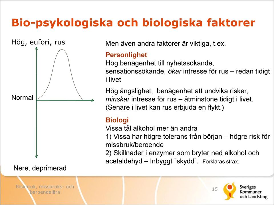 undvika risker, minskar intresse för rus åtminstone tidigt i livet. (Senare i livet kan rus erbjuda en flykt.