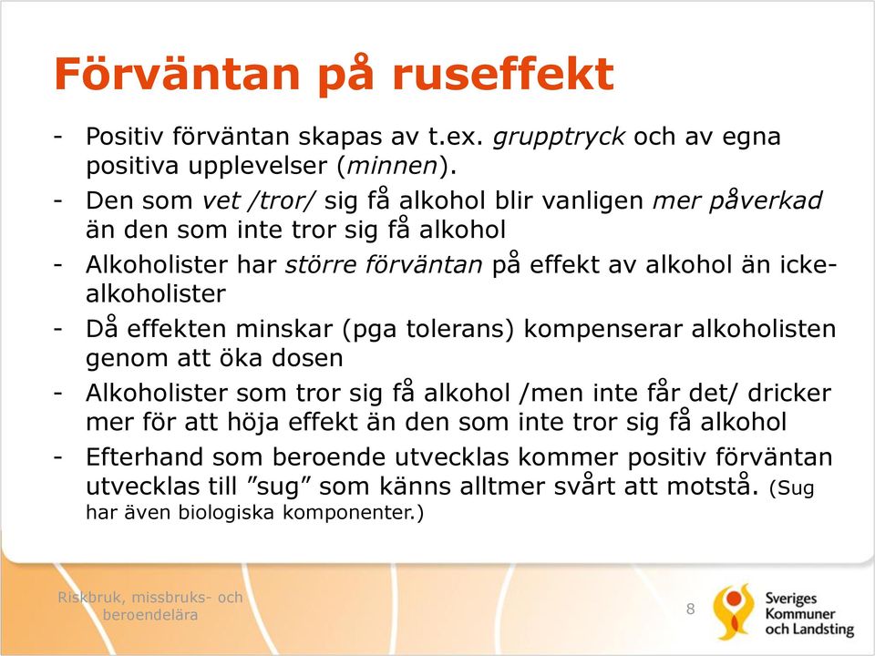 ickealkoholister - Då effekten minskar (pga tolerans) kompenserar alkoholisten genom att öka dosen - Alkoholister som tror sig få alkohol /men inte får det/